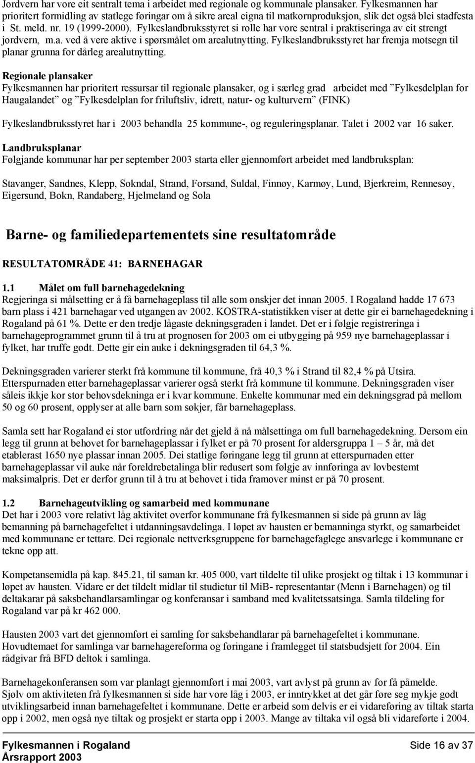 Fylkeslandbruksstyret si rolle har vore sentral i praktiseringa av eit strengt jordvern, m.a. ved å vere aktive i spørsmålet om arealutnytting.