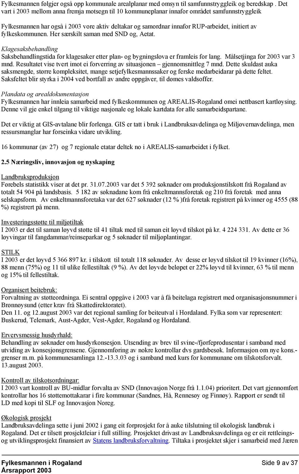 fylkeskommunen. Her særskilt saman med SND og, Aetat. Klagesaksbehandling Saksbehandlingstida for klagesaker etter plan- og bygningslova er framleis for lang. Målsetjinga for 2003 var 3 mnd.