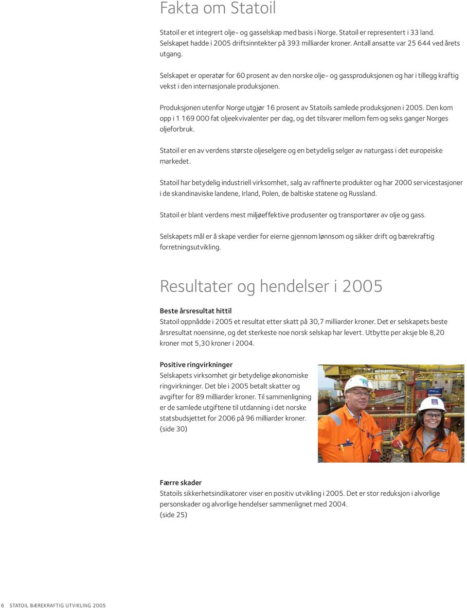 Produksjonen utenfor Norge utgjør 16 prosent av Statoils samlede produksjonen i 2005.