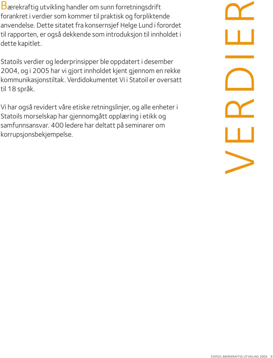 Statoils verdier og lederprinsipper ble oppdatert i desember 2004, og i 2005 har vi gjort innholdet kjent gjennom en rekke kommunikasjonstiltak.