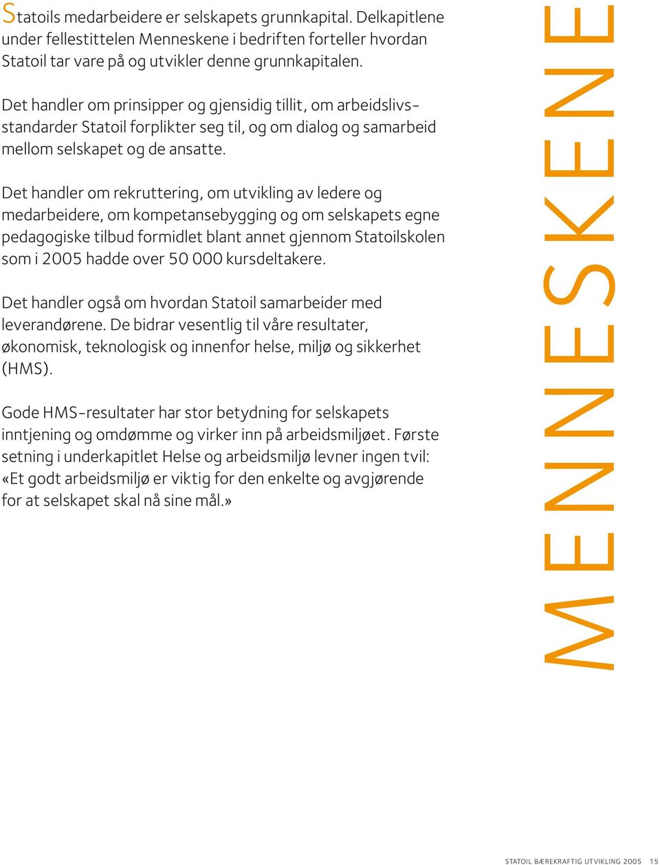 Det handler om rekruttering, om utvikling av ledere og medarbeidere, om kompetansebygging og om selskapets egne pedagogiske tilbud formidlet blant annet gjennom Statoilskolen som i 2005 hadde over 50