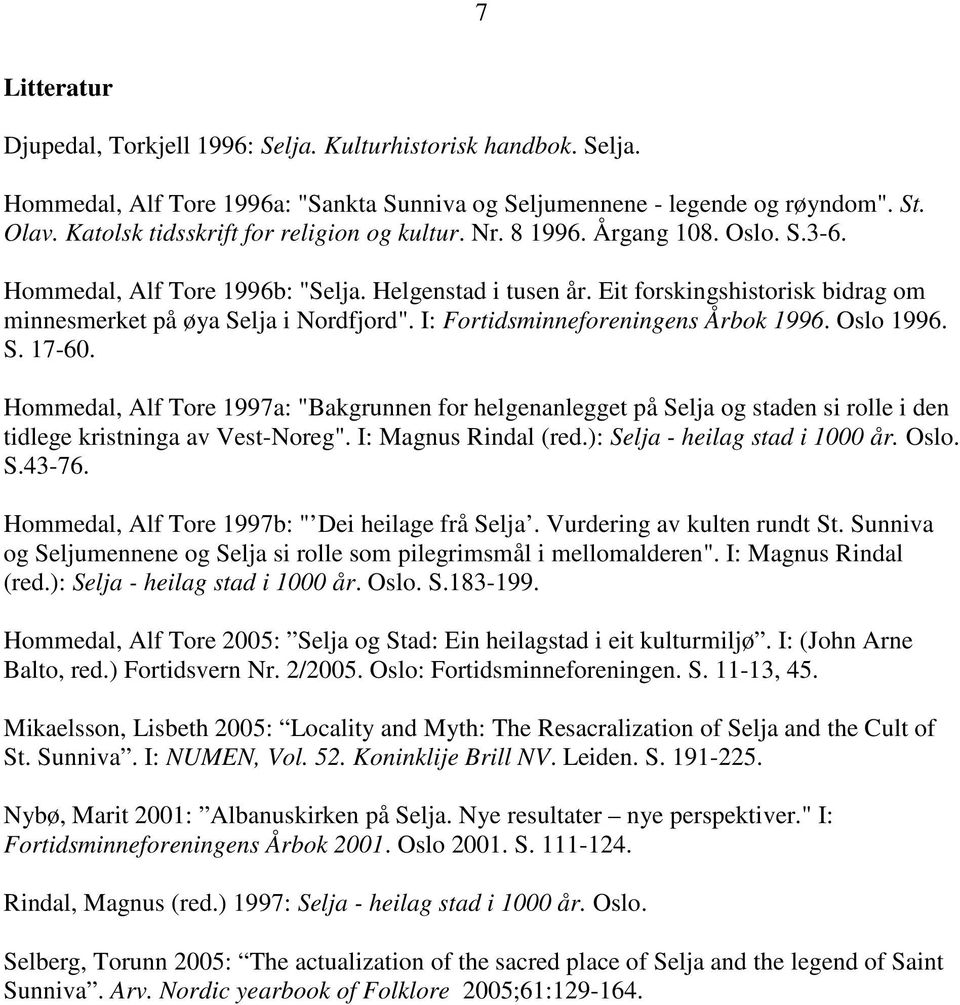 Eit forskingshistorisk bidrag om minnesmerket på øya Selja i Nordfjord". I: Fortidsminneforeningens Årbok 1996. Oslo 1996. S. 17-60.