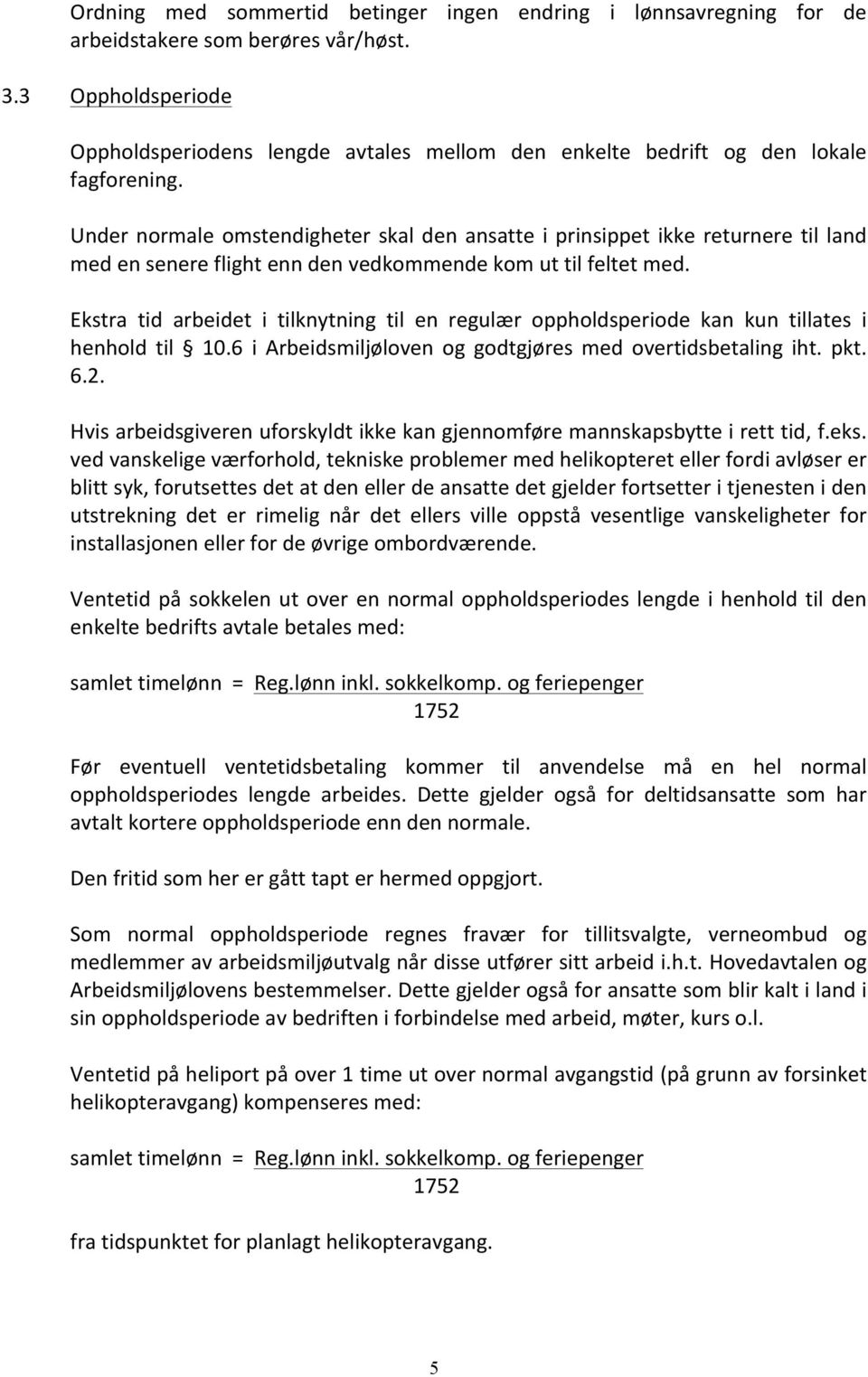 Under normale omstendigheter skal den ansatte i prinsippet ikke returnere til land med en senere flight enn den vedkommende kom ut til feltet med.