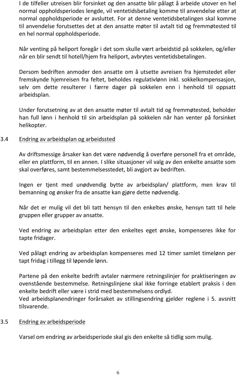 Når venting på heliport foregår i det som skulle vært arbeidstid på sokkelen, og/eller når en blir sendt til hotell/hjem fra heliport, avbrytes ventetidsbetalingen.