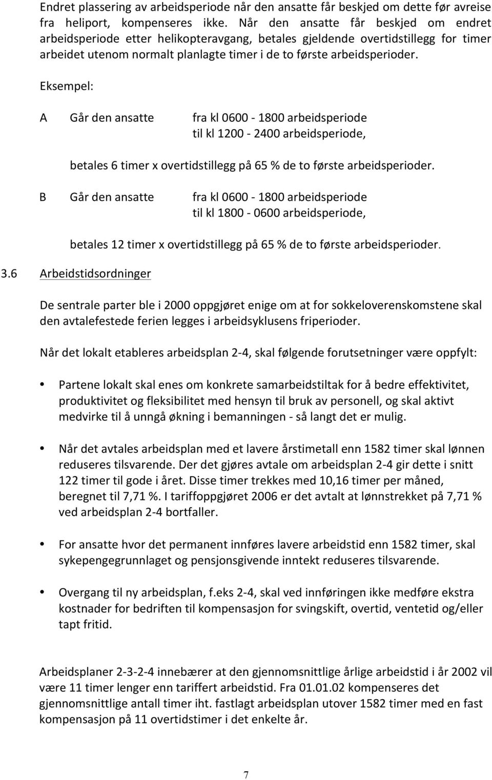 Eksempel: A Går den ansatte fra kl 0600-1800 arbeidsperiode til kl 1200-2400 arbeidsperiode, betales 6 timer x overtidstillegg på 65 % de to første arbeidsperioder.