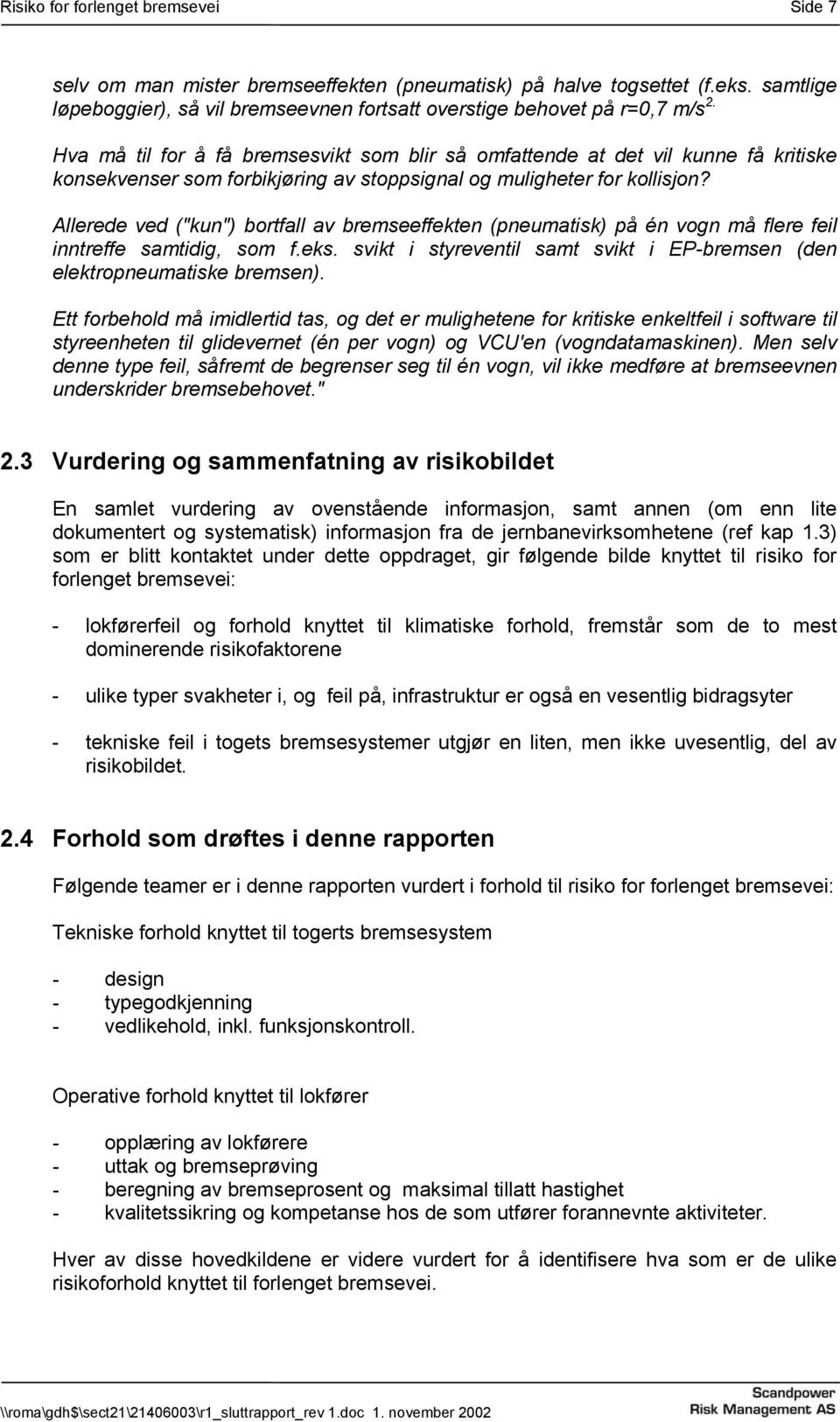 Allerede ved ("kun") bortfall av bremseeffekten (pneumatisk) på én vogn må flere feil inntreffe samtidig, som f.eks. svikt i styreventil samt svikt i EP-bremsen (den elektropneumatiske bremsen).