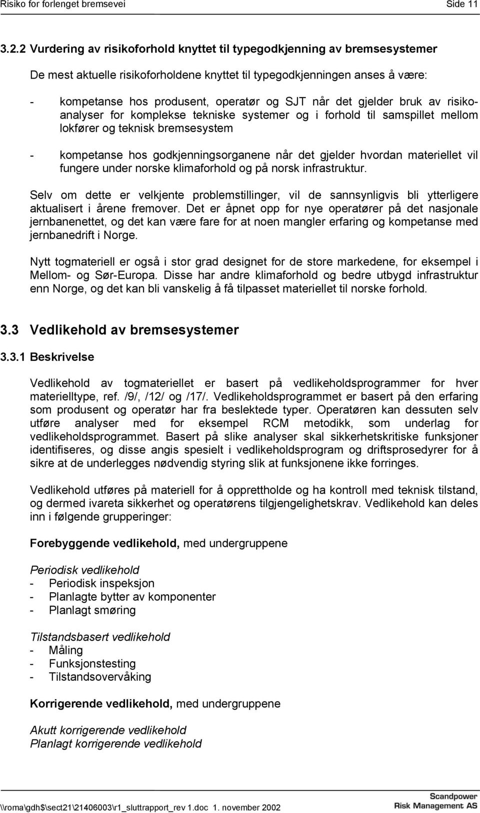 når det gjelder bruk av risikoanalyser for komplekse tekniske systemer og i forhold til samspillet mellom lokfører og teknisk bremsesystem - kompetanse hos godkjenningsorganene når det gjelder