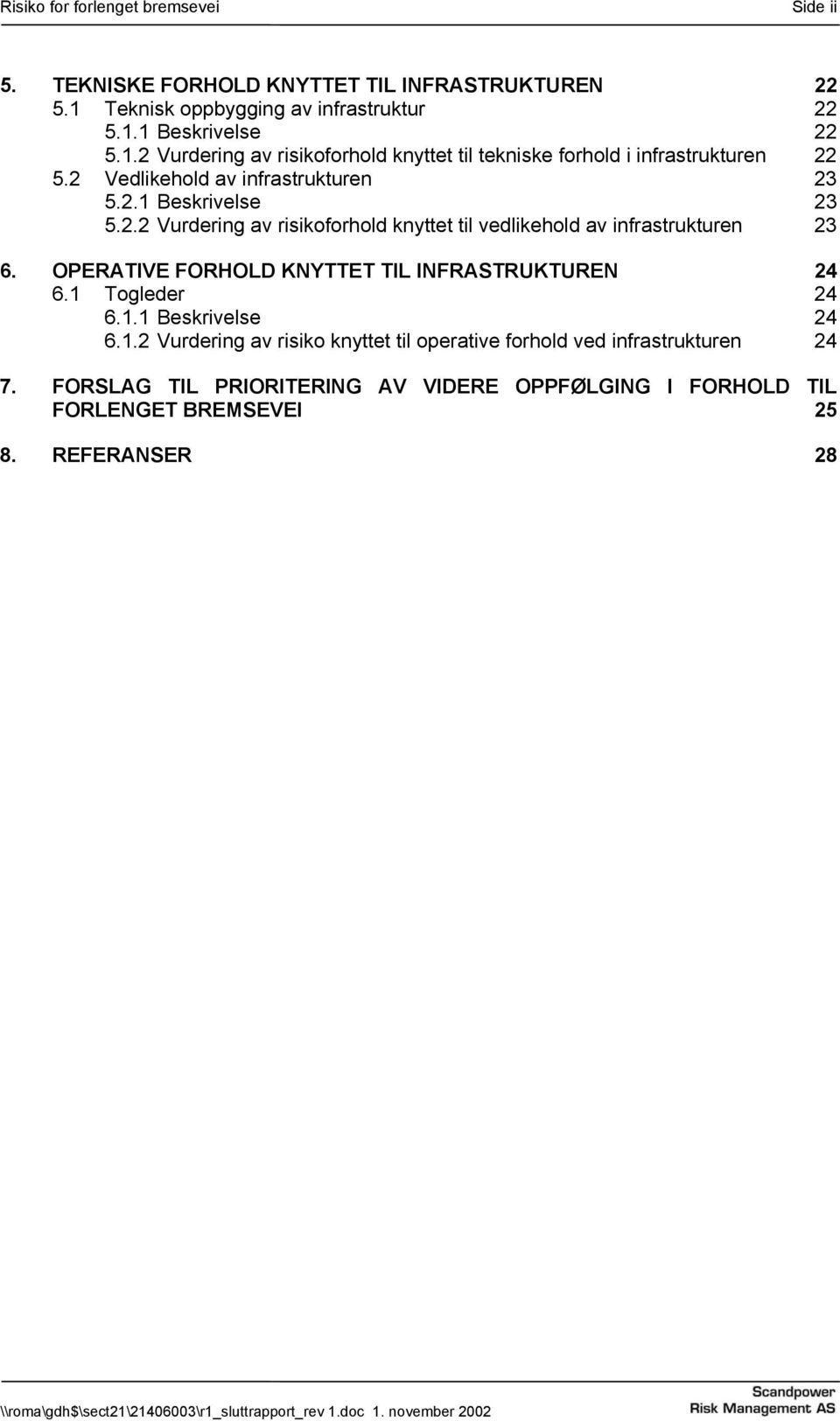 2 Vedlikehold av infrastrukturen 23 5.2.1 Beskrivelse 23 5.2.2 Vurdering av risikoforhold knyttet til vedlikehold av infrastrukturen 23 6.