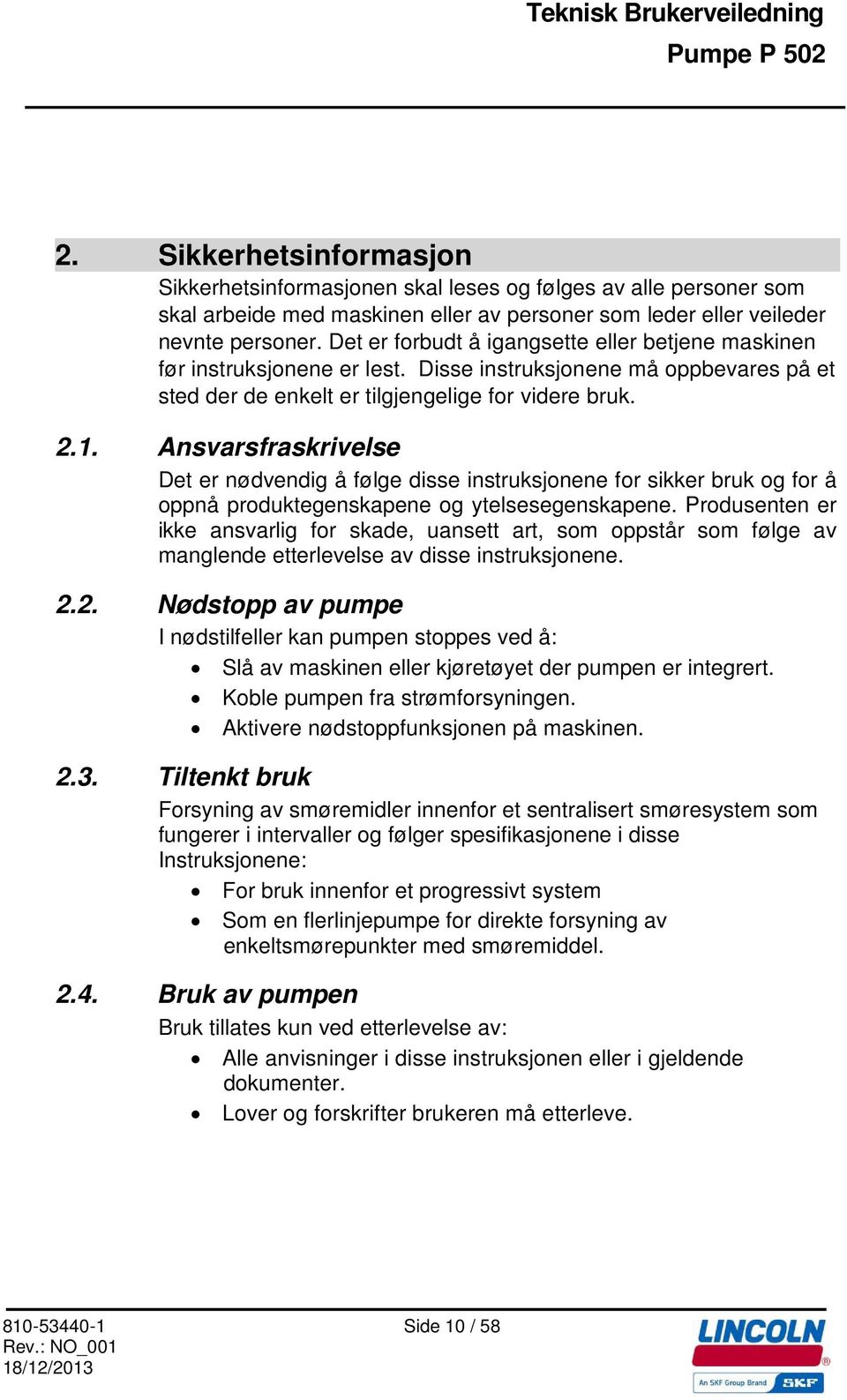 Ansvarsfraskrivelse Det er nødvendig å følge disse instruksjonene for sikker bruk og for å oppnå produktegenskapene og ytelsesegenskapene.