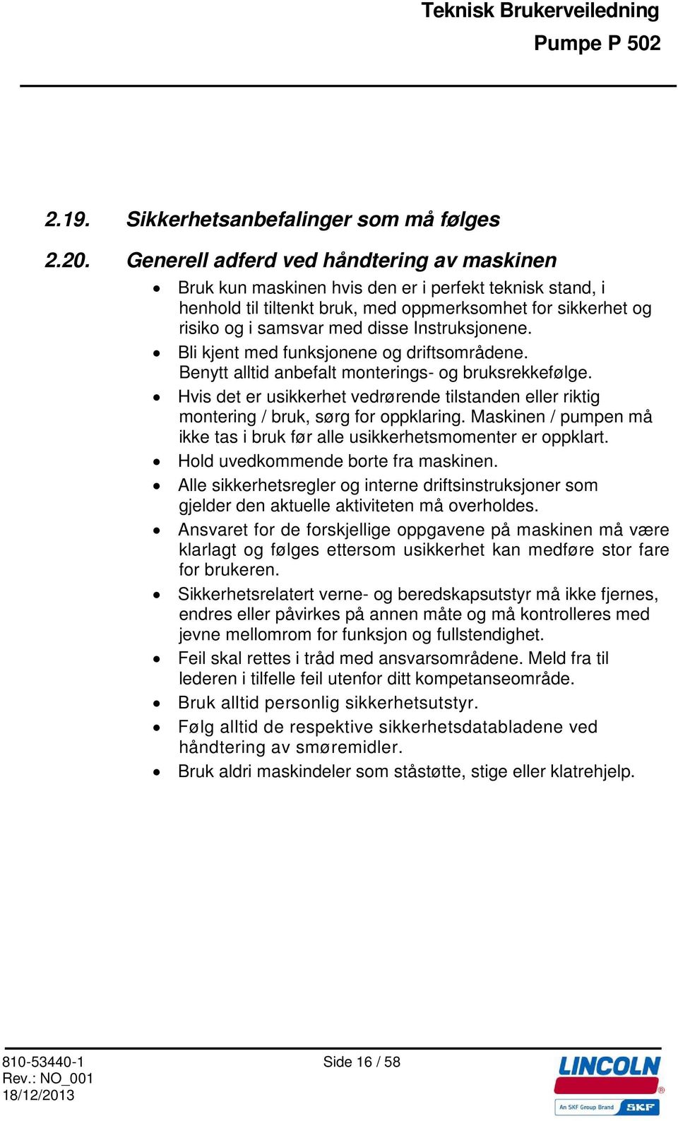 Instruksjonene. Bli kjent med funksjonene og driftsområdene. Benytt alltid anbefalt monterings- og bruksrekkefølge.