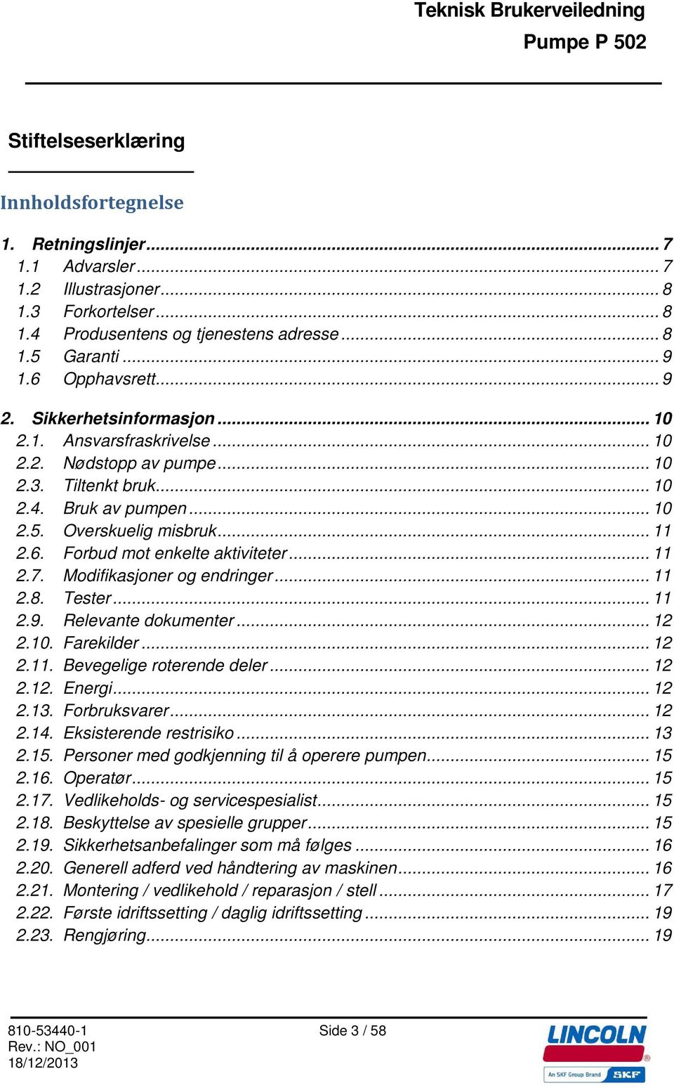 .. 11 2.7. Modifikasjoner og endringer... 11 2.8. Tester... 11 2.9. Relevante dokumenter... 12 2.10. Farekilder... 12 2.11. Bevegelige roterende deler... 12 2.12. Energi... 12 2.13. Forbruksvarer.