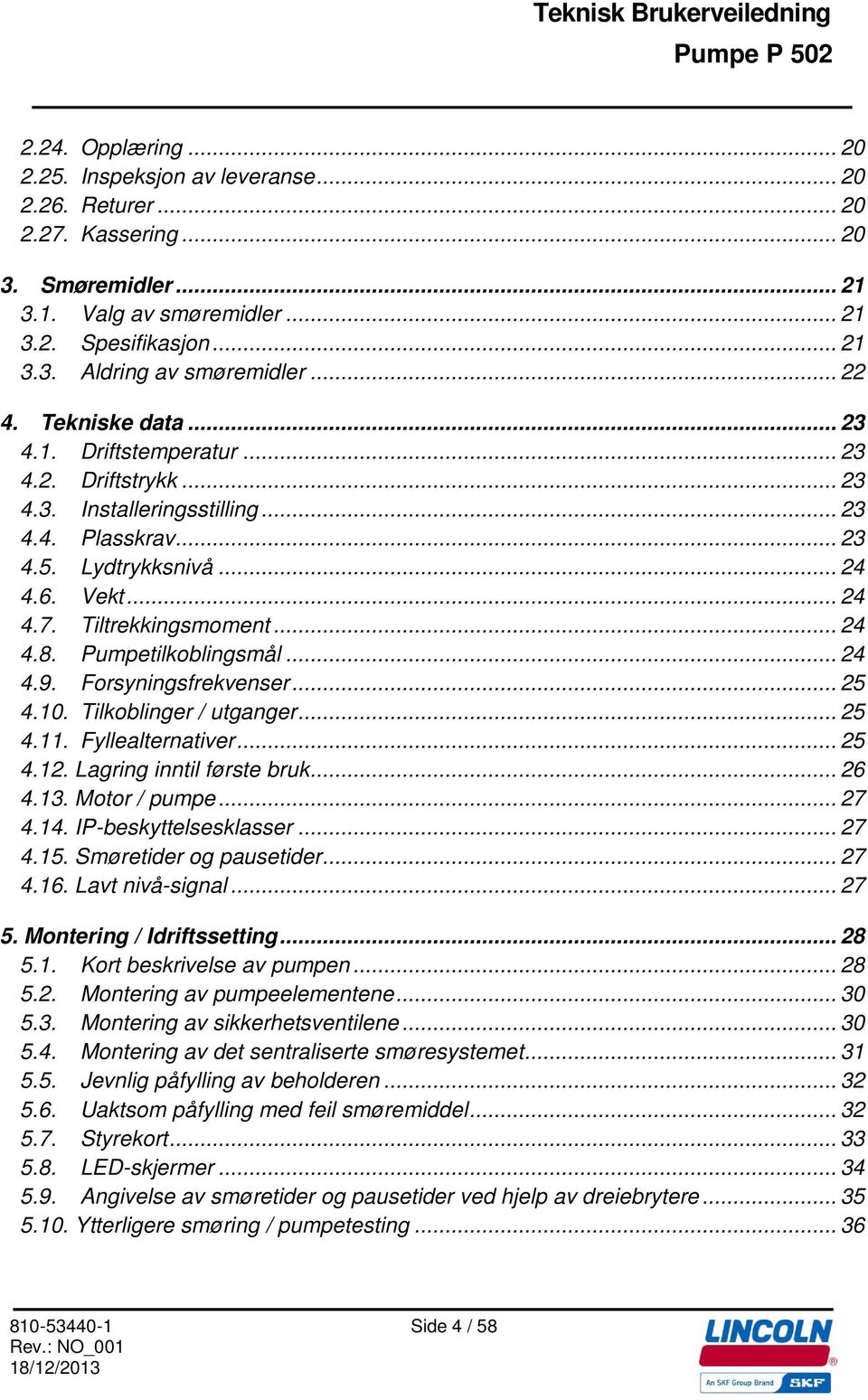 .. 24 4.8. Pumpetilkoblingsmål... 24 4.9. Forsyningsfrekvenser... 25 4.10. Tilkoblinger / utganger... 25 4.11. Fyllealternativer... 25 4.12. Lagring inntil første bruk... 26 4.13. Motor / pumpe... 27 4.