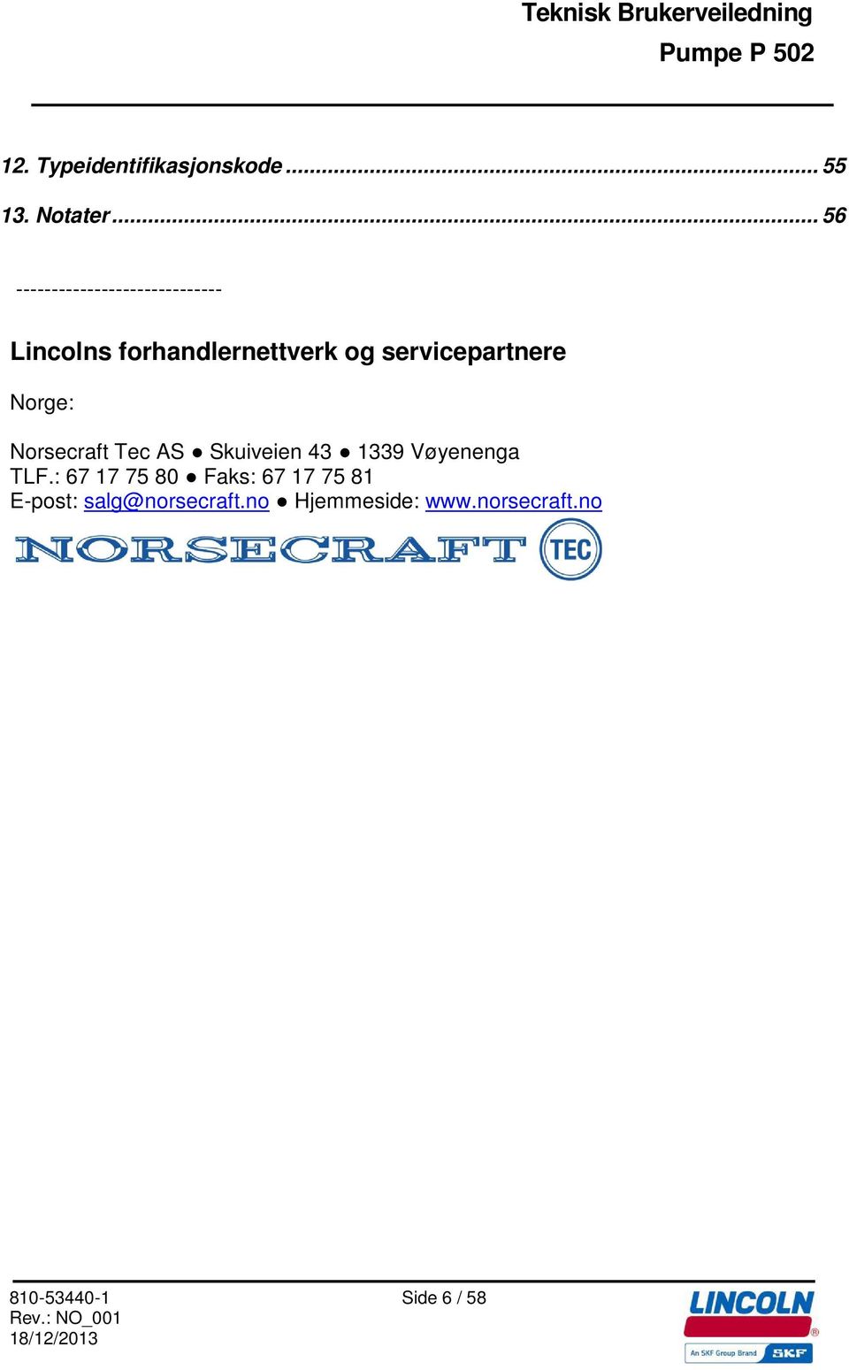 servicepartnere Norge: Norsecraft Tec AS Skuiveien 43 1339 Vøyenenga