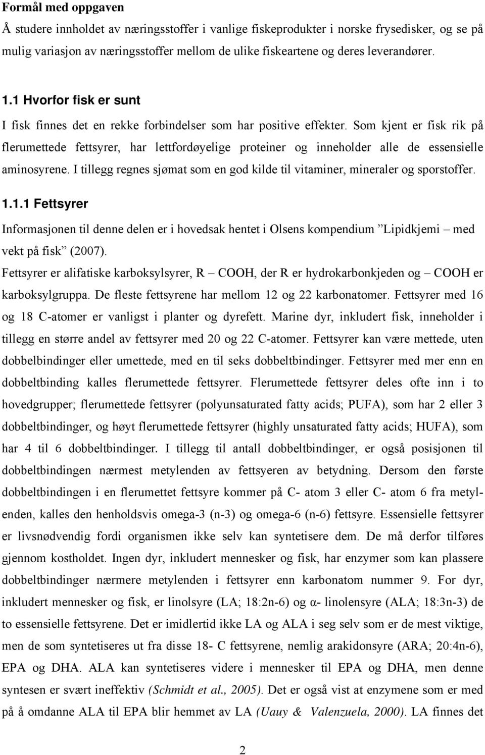 Som kjent er fisk rik på flerumettede fettsyrer, har lettfordøyelige proteiner og inneholder alle de essensielle aminosyrene.