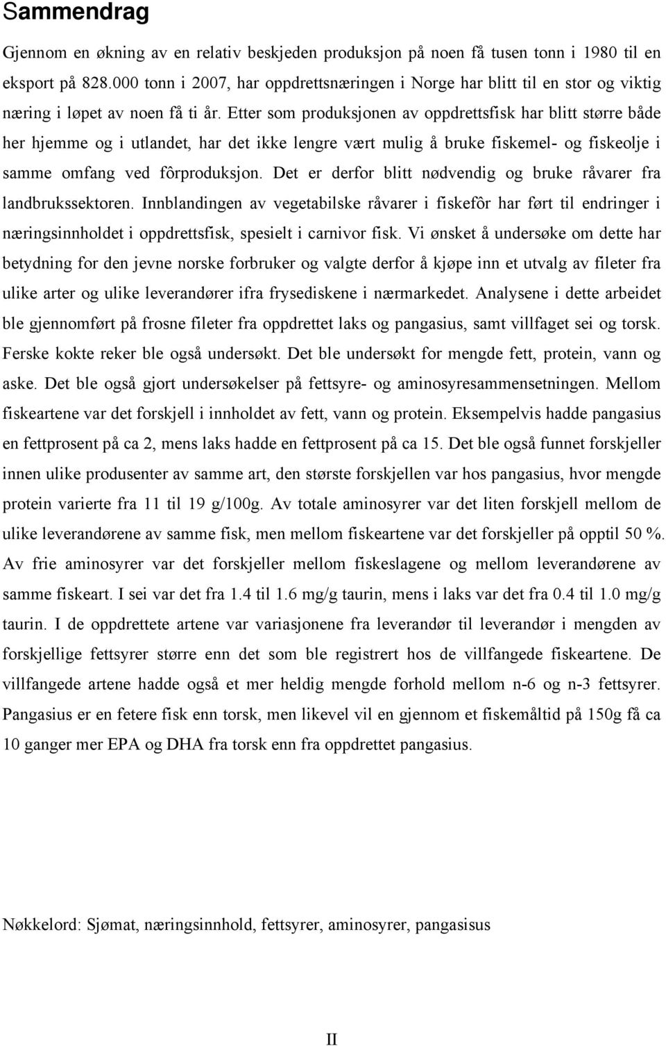 Etter som produksjonen av oppdrettsfisk har blitt større både her hjemme og i utlandet, har det ikke lengre vært mulig å bruke fiskemel- og fiskeolje i samme omfang ved fôrproduksjon.