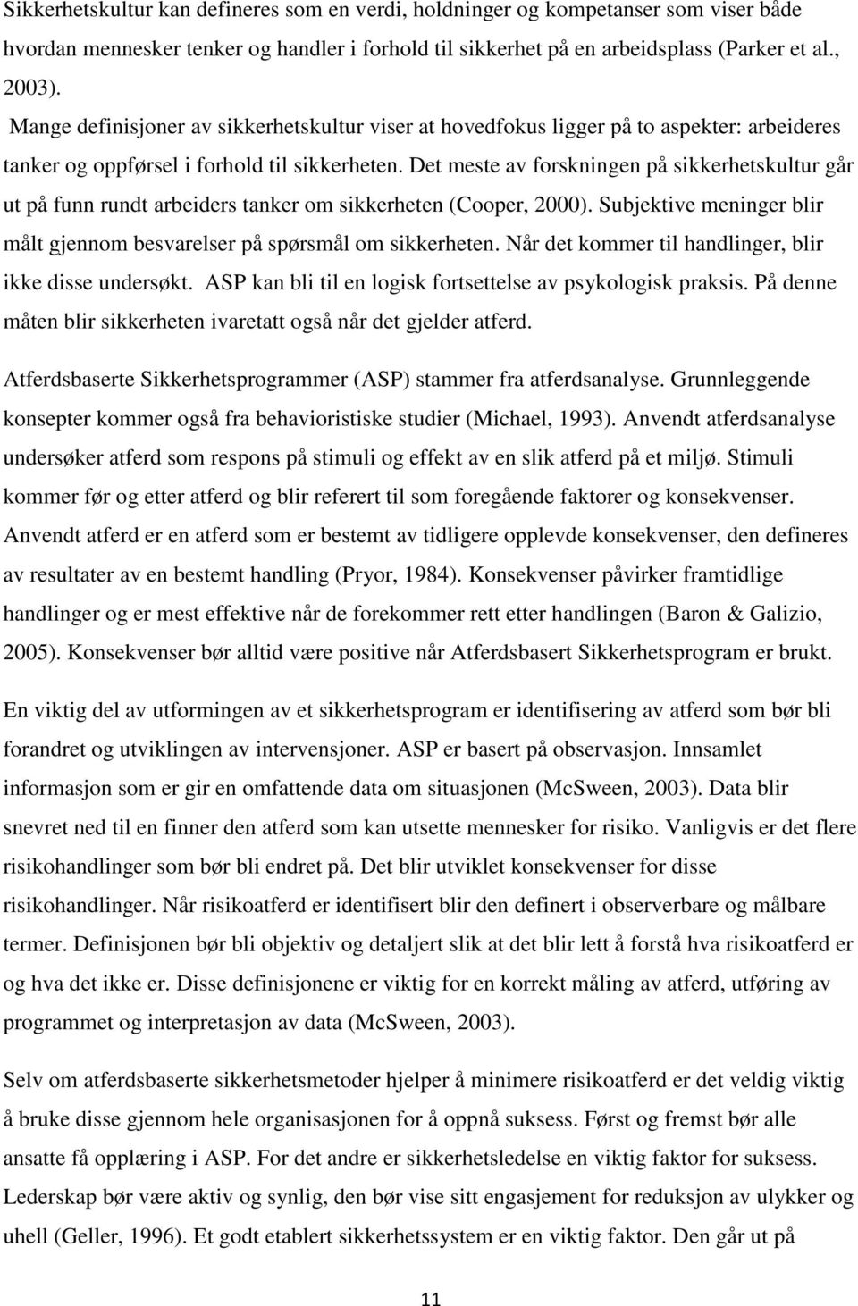 Det meste av forskningen på sikkerhetskultur går ut på funn rundt arbeiders tanker om sikkerheten (Cooper, 2000). Subjektive meninger blir målt gjennom besvarelser på spørsmål om sikkerheten.