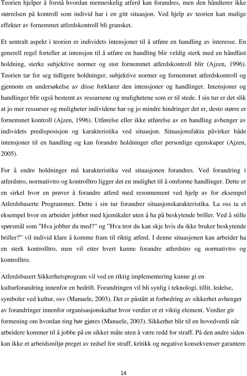 En generell regel forteller at intensjon til å utføre en handling blir veldig sterk med en håndfast holdning, sterke subjektive normer og stor fornemmet atferdskontroll blir (Ajzen, 1996).