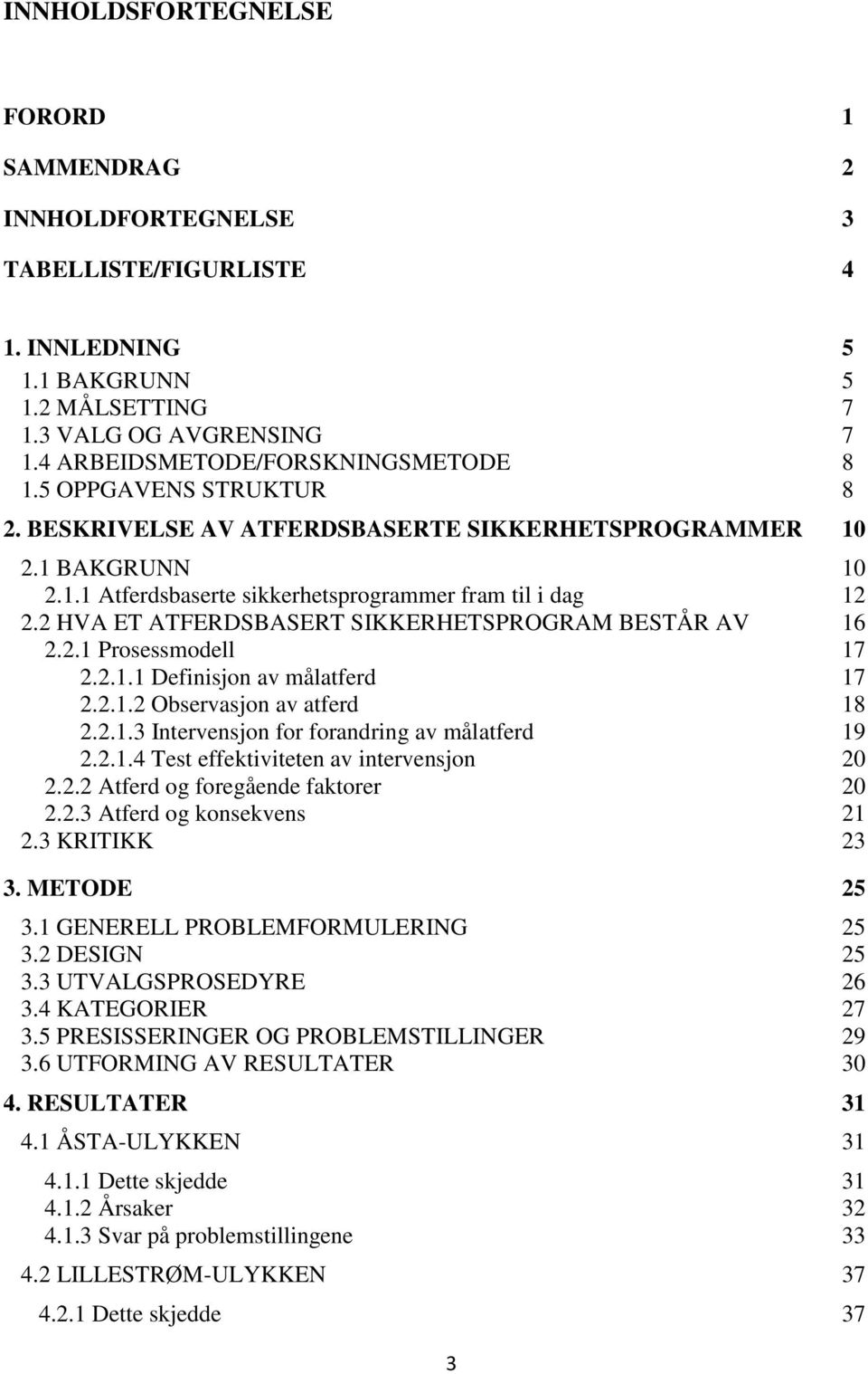 2 HVA ET ATFERDSBASERT SIKKERHETSPROGRAM BESTÅR AV 16 2.2.1 Prosessmodell 17 2.2.1.1 Definisjon av målatferd 17 2.2.1.2 Observasjon av atferd 18 2.2.1.3 Intervensjon for forandring av målatferd 19 2.