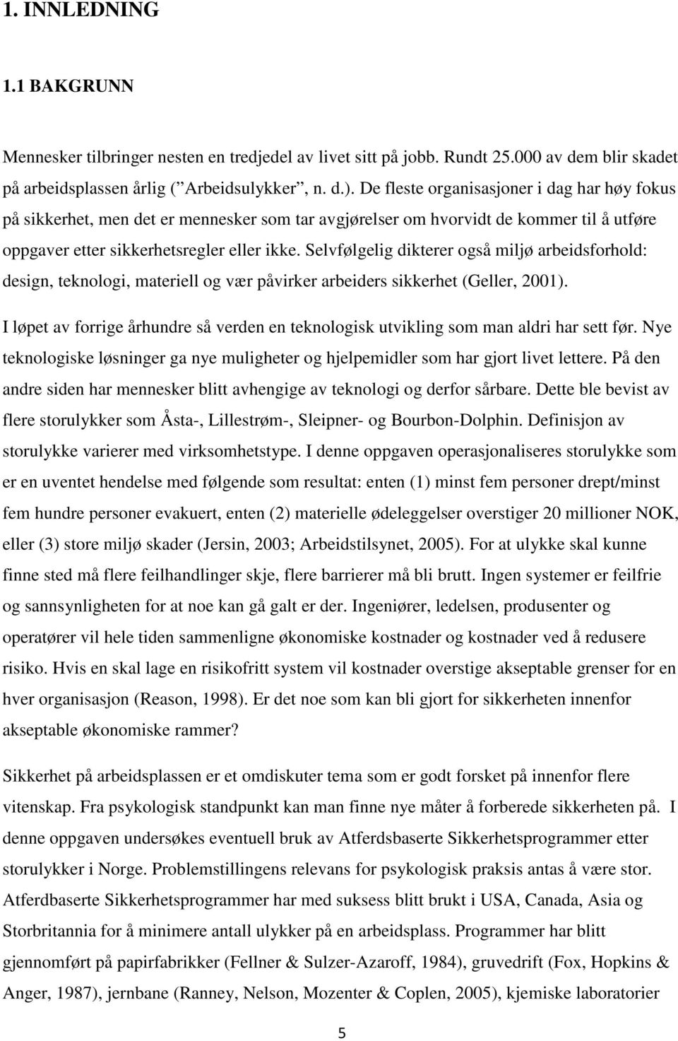 Selvfølgelig dikterer også miljø arbeidsforhold: design, teknologi, materiell og vær påvirker arbeiders sikkerhet (Geller, 2001).