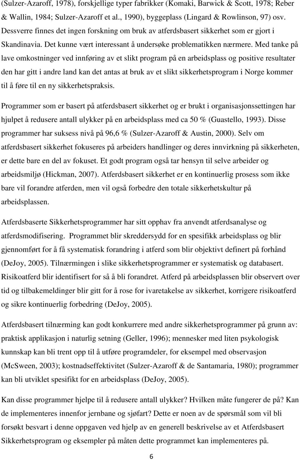 Med tanke på lave omkostninger ved innføring av et slikt program på en arbeidsplass og positive resultater den har gitt i andre land kan det antas at bruk av et slikt sikkerhetsprogram i Norge kommer