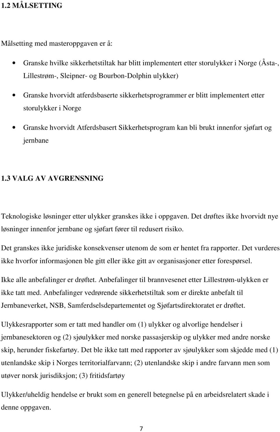 3 VALG AV AVGRENSNING Teknologiske løsninger etter ulykker granskes ikke i oppgaven. Det drøftes ikke hvorvidt nye løsninger innenfor jernbane og sjøfart fører til redusert risiko.