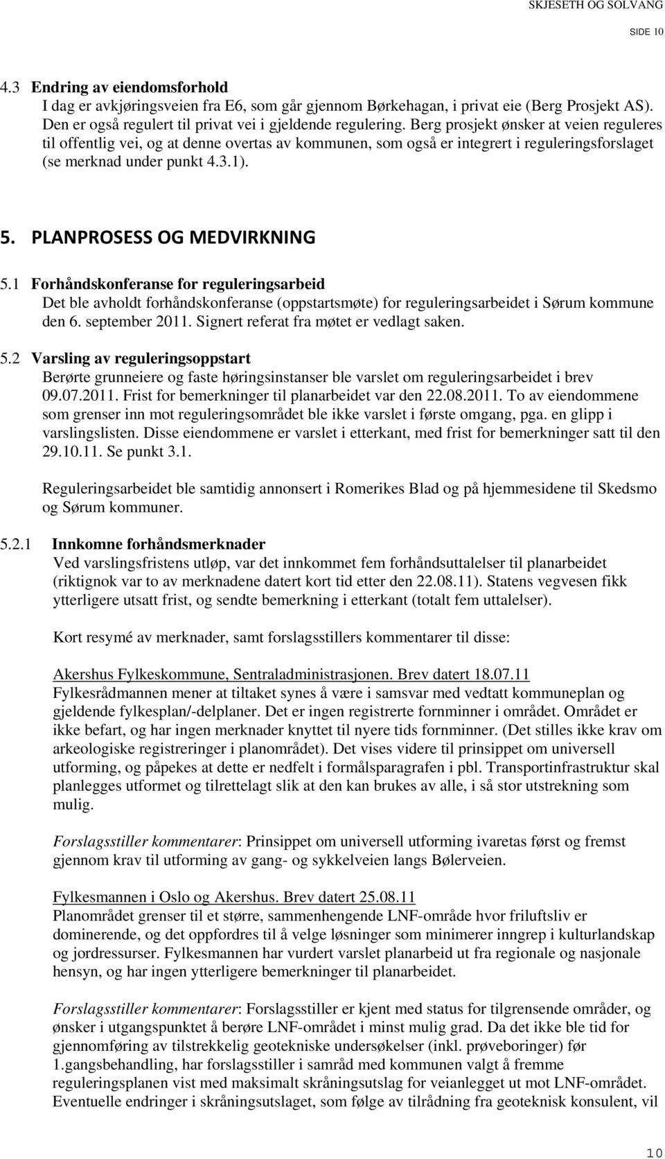 PLANPROSESS OG MEDVIRKNING 5.1 Forhåndskonferanse for reguleringsarbeid Det ble avholdt forhåndskonferanse (oppstartsmøte) for reguleringsarbeidet i Sørum kommune den 6. september 2011.