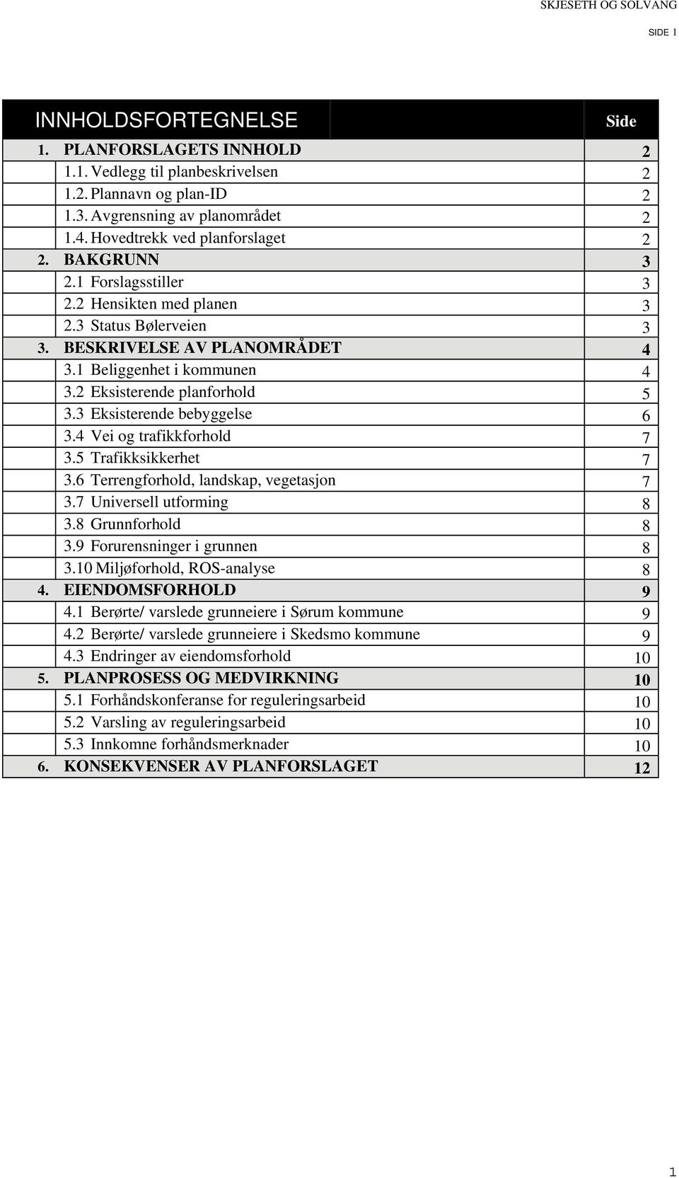 3 Eksisterende bebyggelse 6 3.4 Vei og trafikkforhold 7 3.5 Trafikksikkerhet 7 3.6 Terrengforhold, landskap, vegetasjon 7 3.7 Universell utforming 8 3.8 Grunnforhold 8 3.