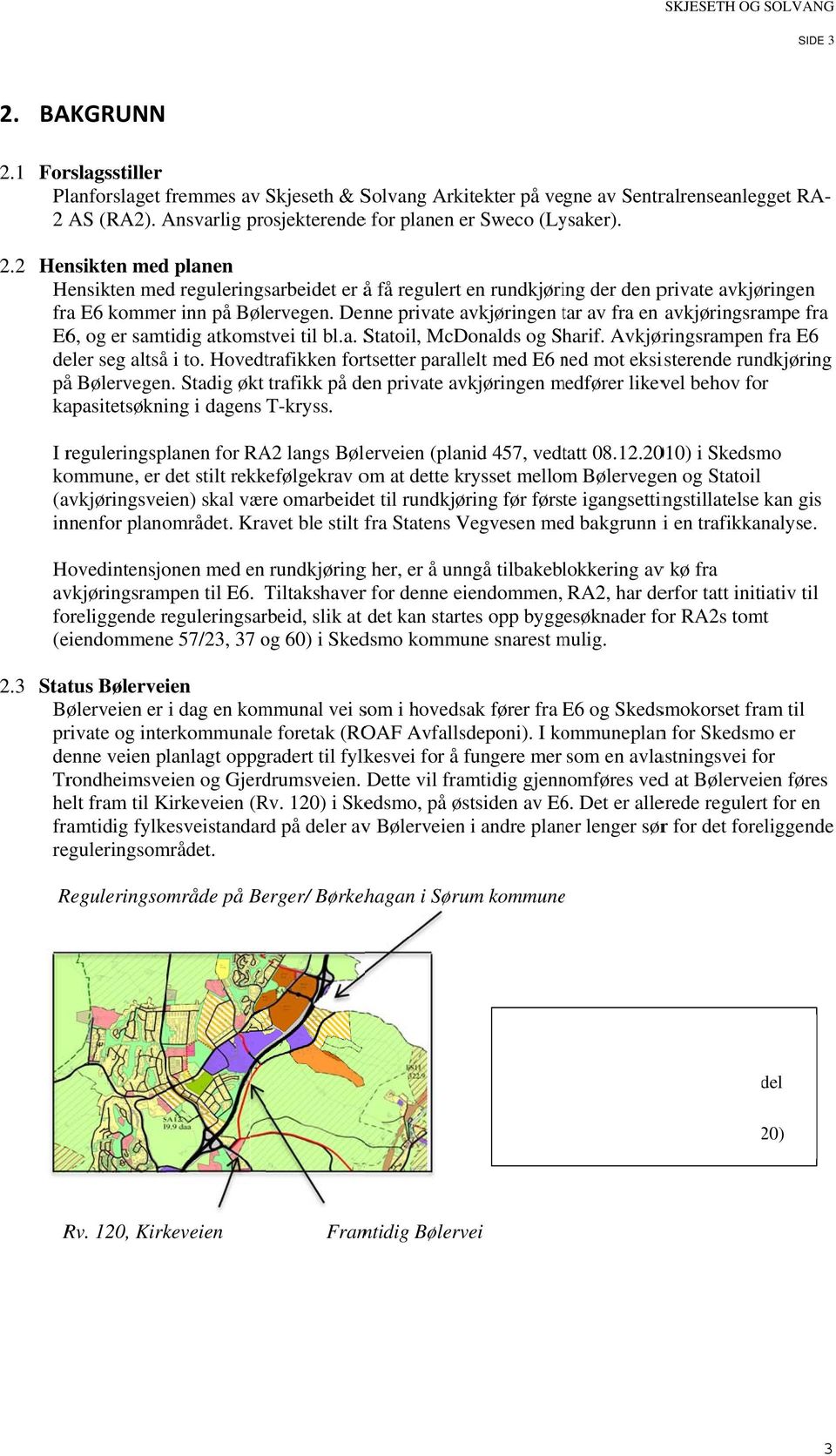 AS (RA2). Ansvarlig prosjekterendee for planen er Sweco (Lysaker). 2.