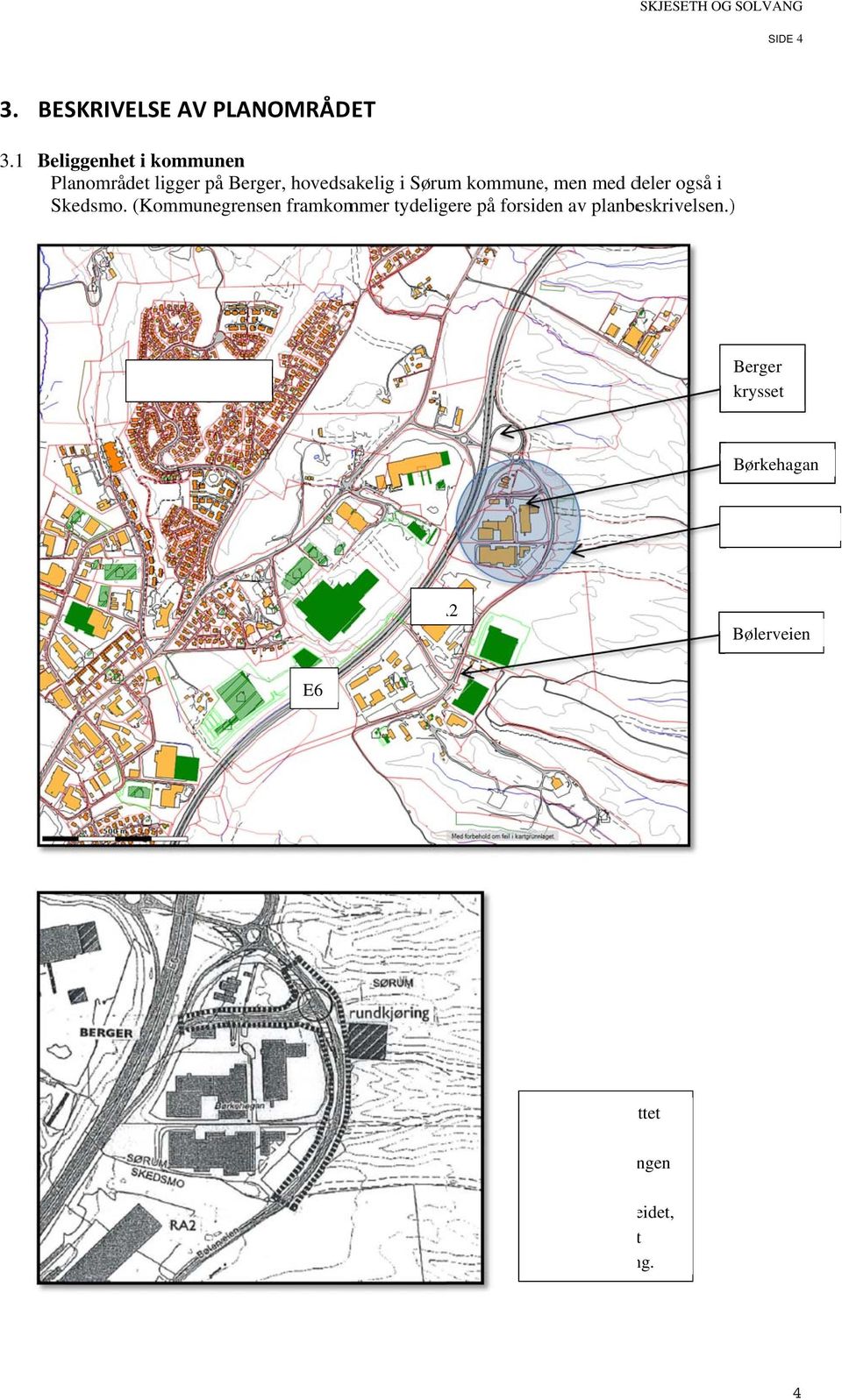 også i Skedsmo. (Kommunegrensen framkommer tydeligere på forsiden av planbeskrivelsen.