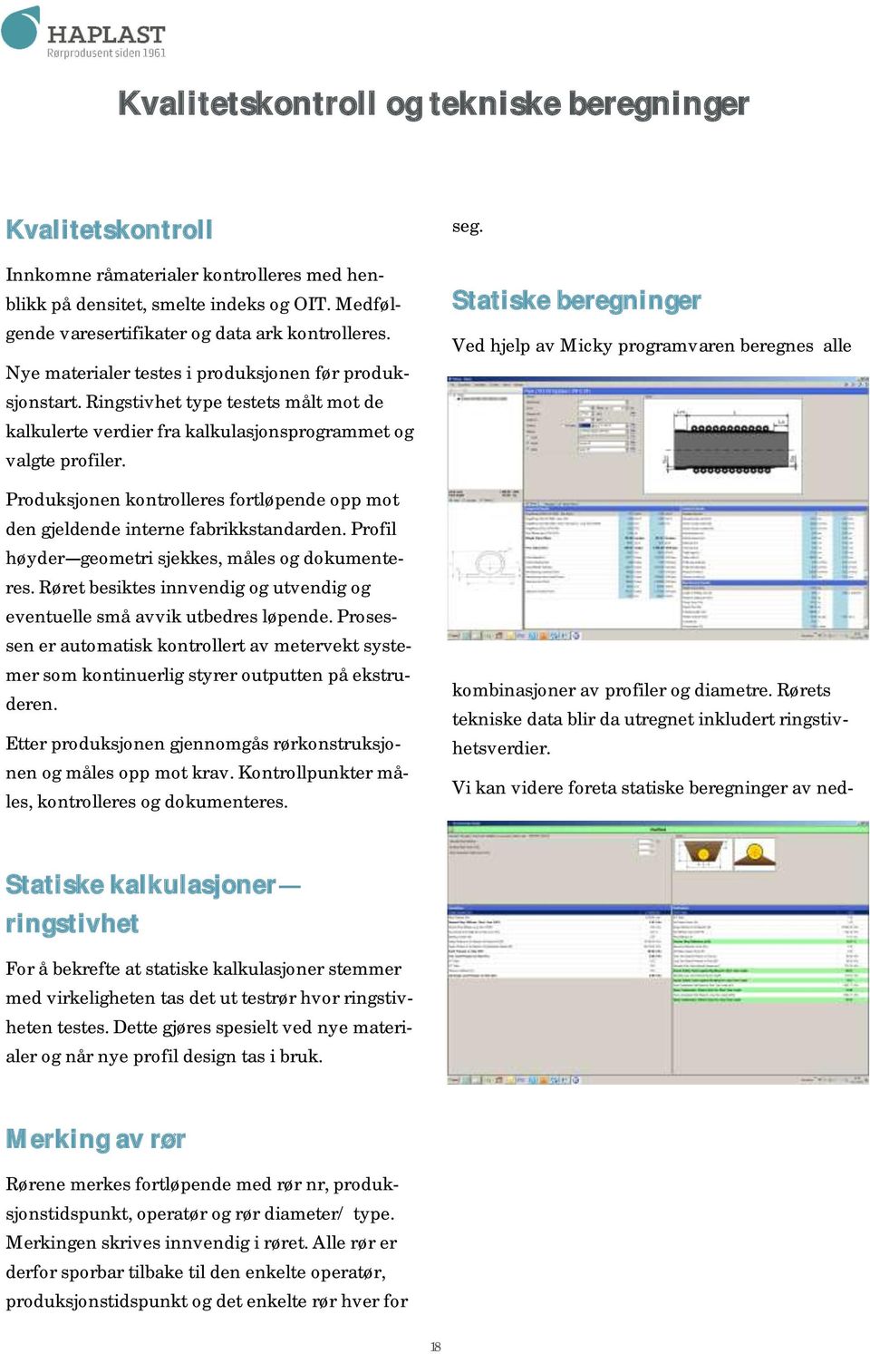 Produksjonen kontrolleres fortløpende opp mot den gjeldende interne fabrikkstandarden. Profil høyder geometri sjekkes, måles og dokumenteres.