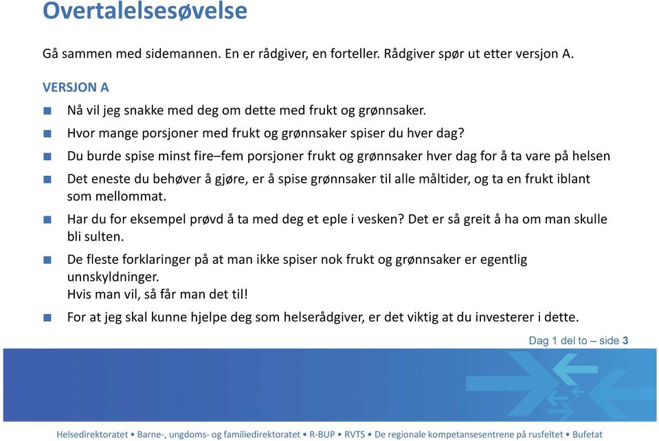 Du burde spise minst fire fem porsjoner frukt og grønnsaker hver dag for å ta vare på helsen Det eneste du behøver å gjøre, er å spise grønnsaker til alle måltider, og ta en frukt iblant som