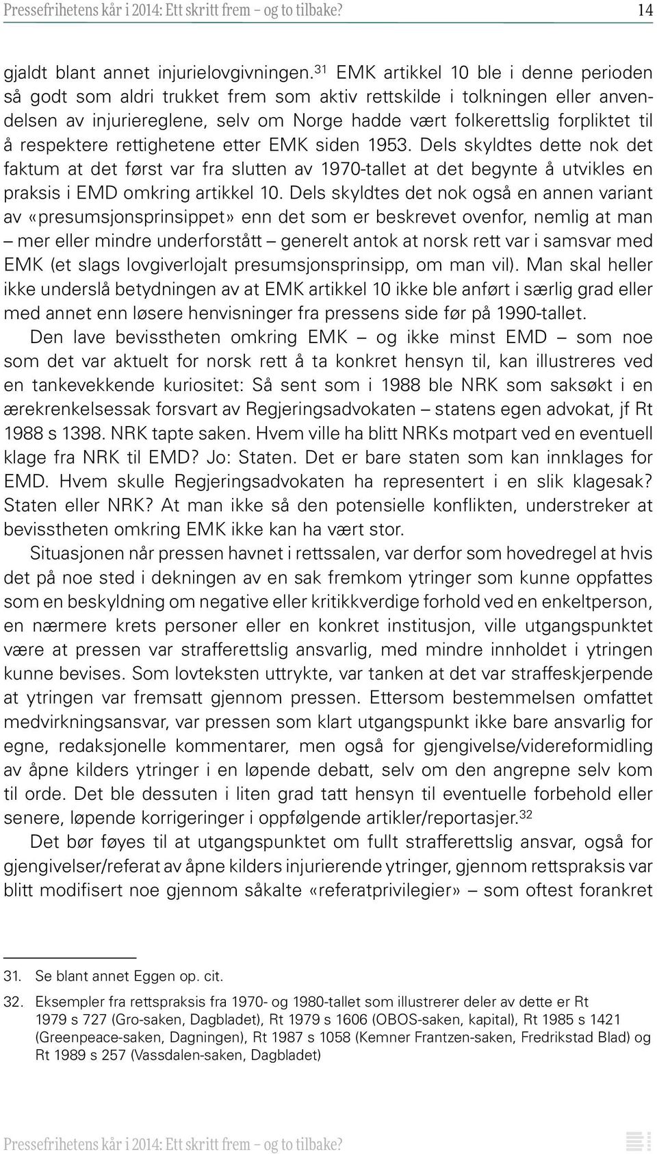 respektere rettighetene etter EMK siden 1953. Dels skyldtes dette nok det faktum at det først var fra slutten av 1970-tallet at det begynte å utvikles en praksis i EMD omkring artikkel 10.