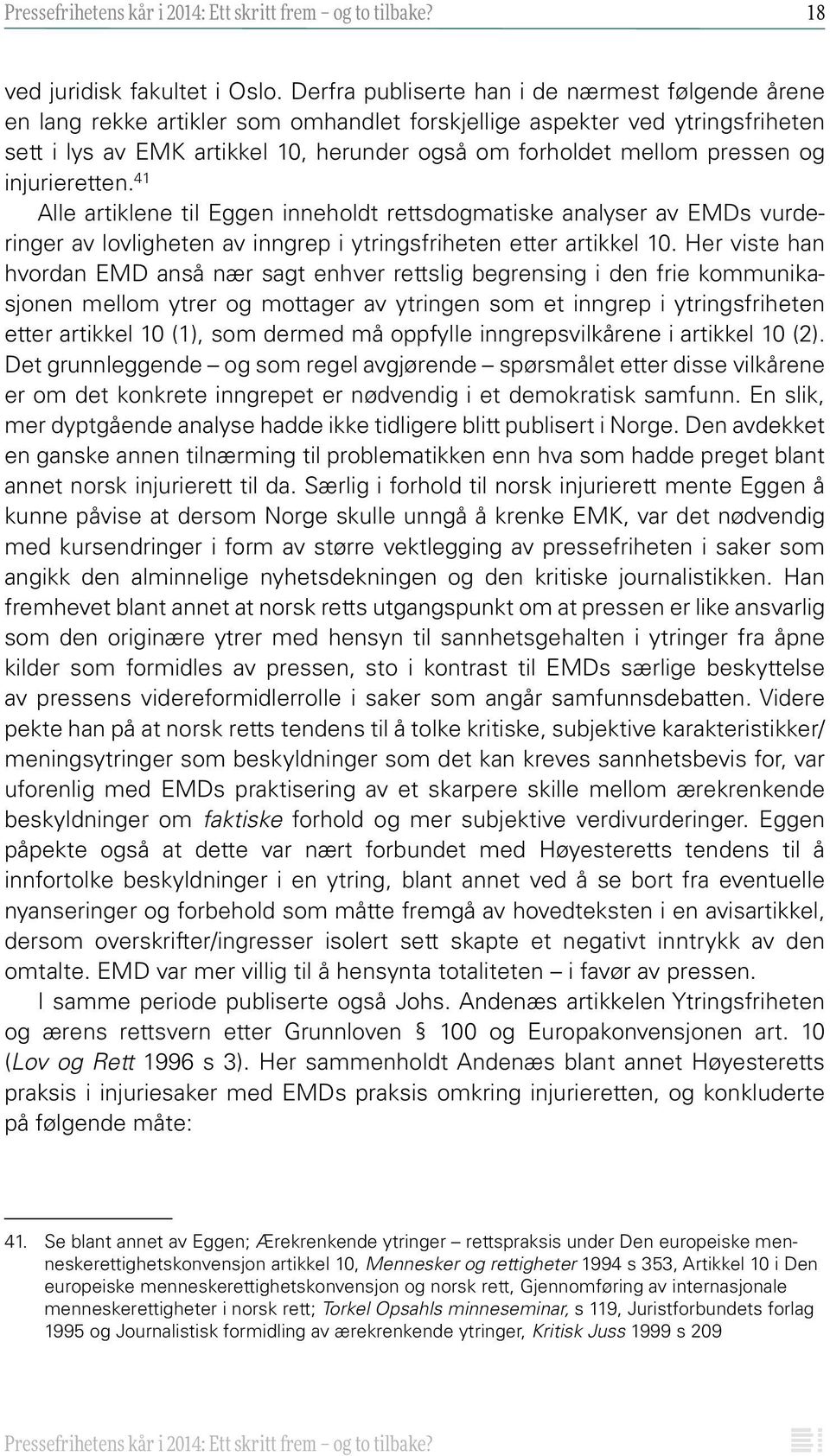 pressen og injurieretten. 41 Alle artiklene til Eggen inneholdt rettsdogmatiske analyser av EMDs vurderinger av lovligheten av inngrep i ytringsfriheten etter artikkel 10.