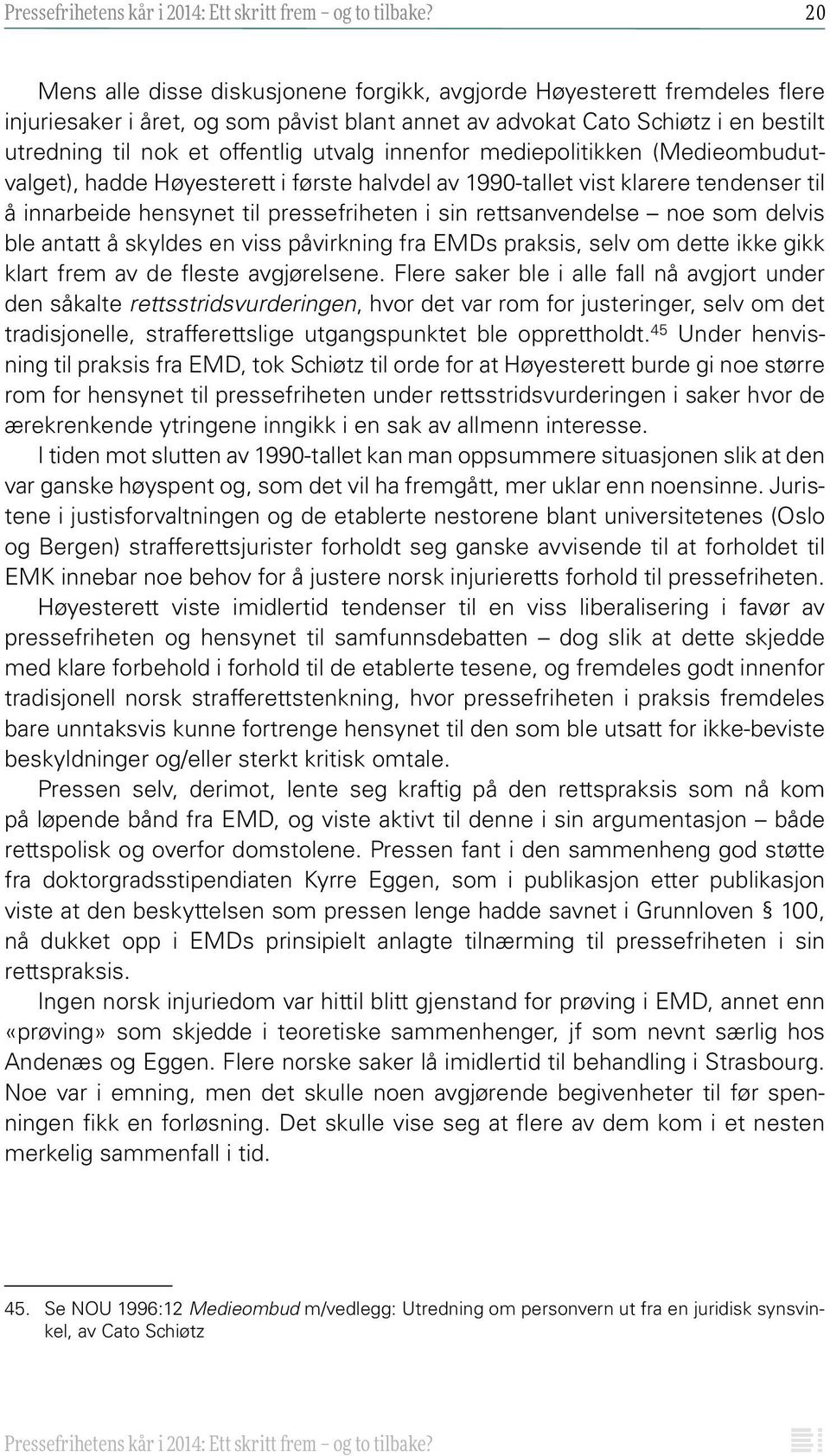 innenfor mediepolitikken (Medieombudutvalget), hadde Høyesterett i første halvdel av 1990-tallet vist klarere tendenser til å innarbeide hensynet til pressefriheten i sin rettsanvendelse noe som