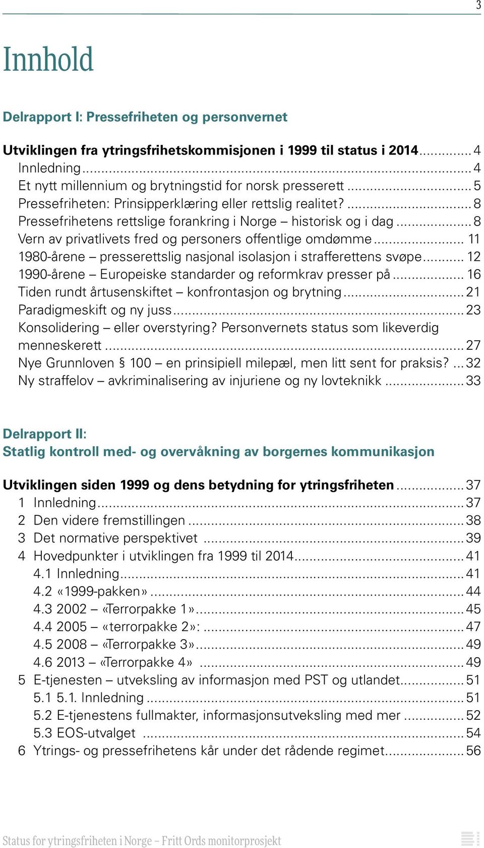 .. 11 1980-årene presserettslig nasjonal isolasjon i strafferettens svøpe... 12 1990-årene Europeiske standarder og reformkrav presser på... 16 Tiden rundt årtusenskiftet konfrontasjon og brytning.