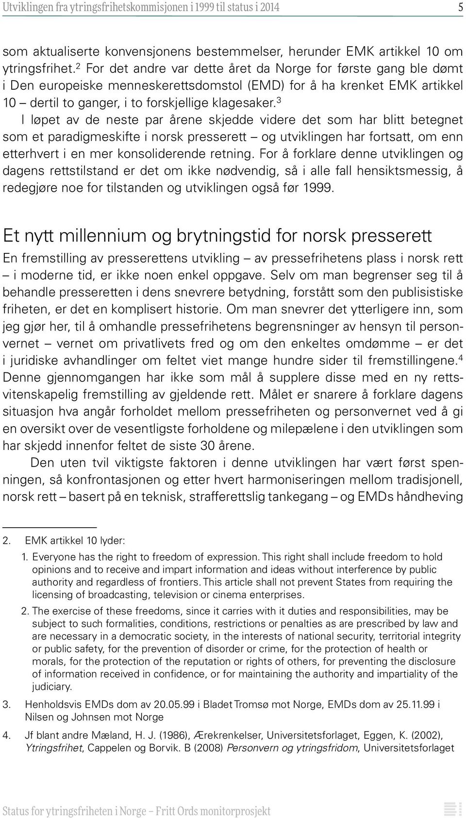 3 I løpet av de neste par årene skjedde videre det som har blitt betegnet som et paradigmeskifte i norsk presserett og utviklingen har fortsatt, om enn etterhvert i en mer konsoliderende retning.