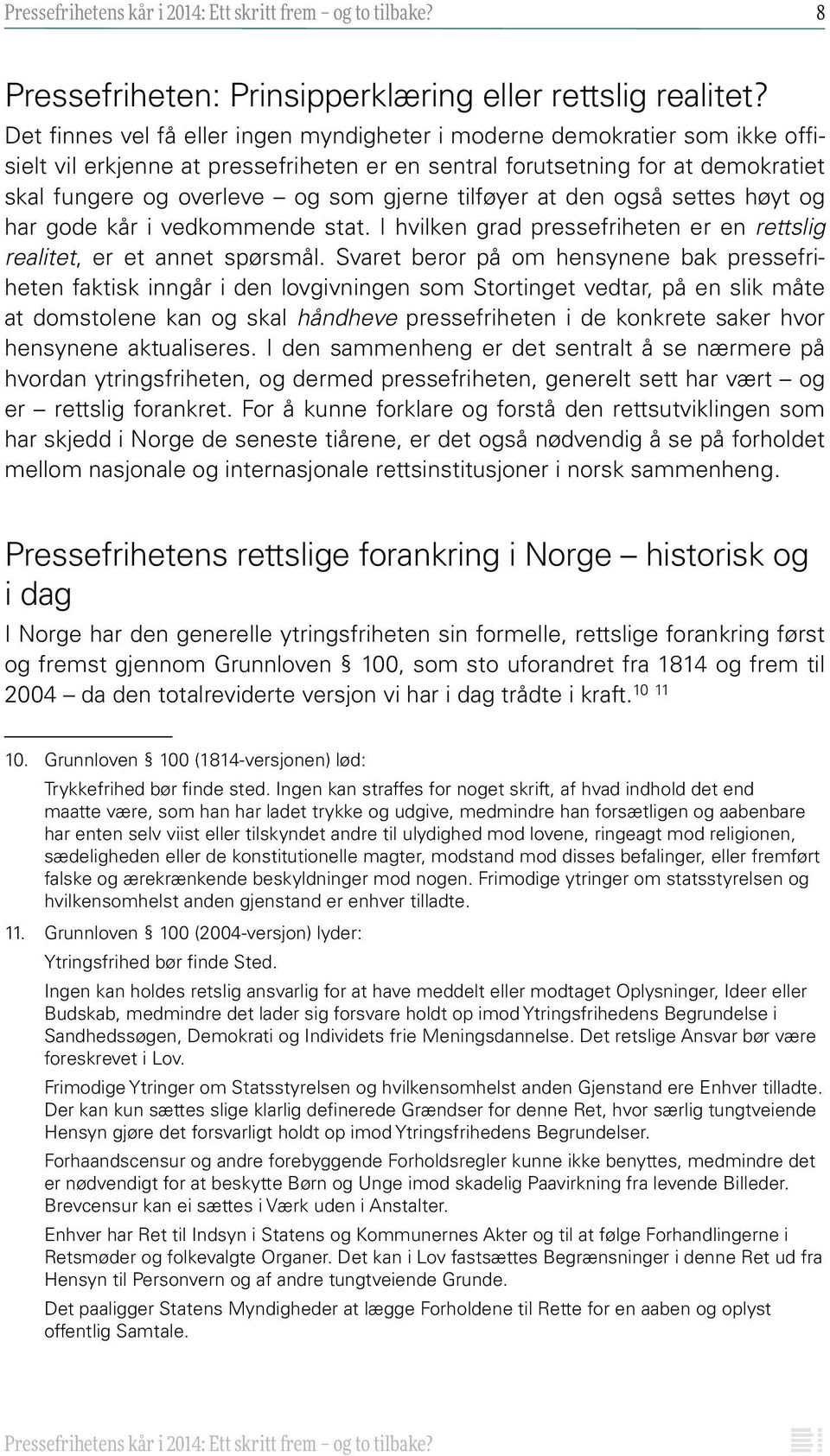 tilføyer at den også settes høyt og har gode kår i vedkommende stat. I hvilken grad pressefriheten er en rettslig realitet, er et annet spørsmål.