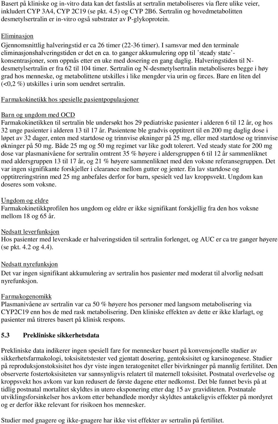 I samsvar med den terminale eliminasjonshalveringstiden er det en ca. to ganger akkumulering opp til steady state - konsentrasjoner, som oppnås etter en uke med dosering en gang daglig.