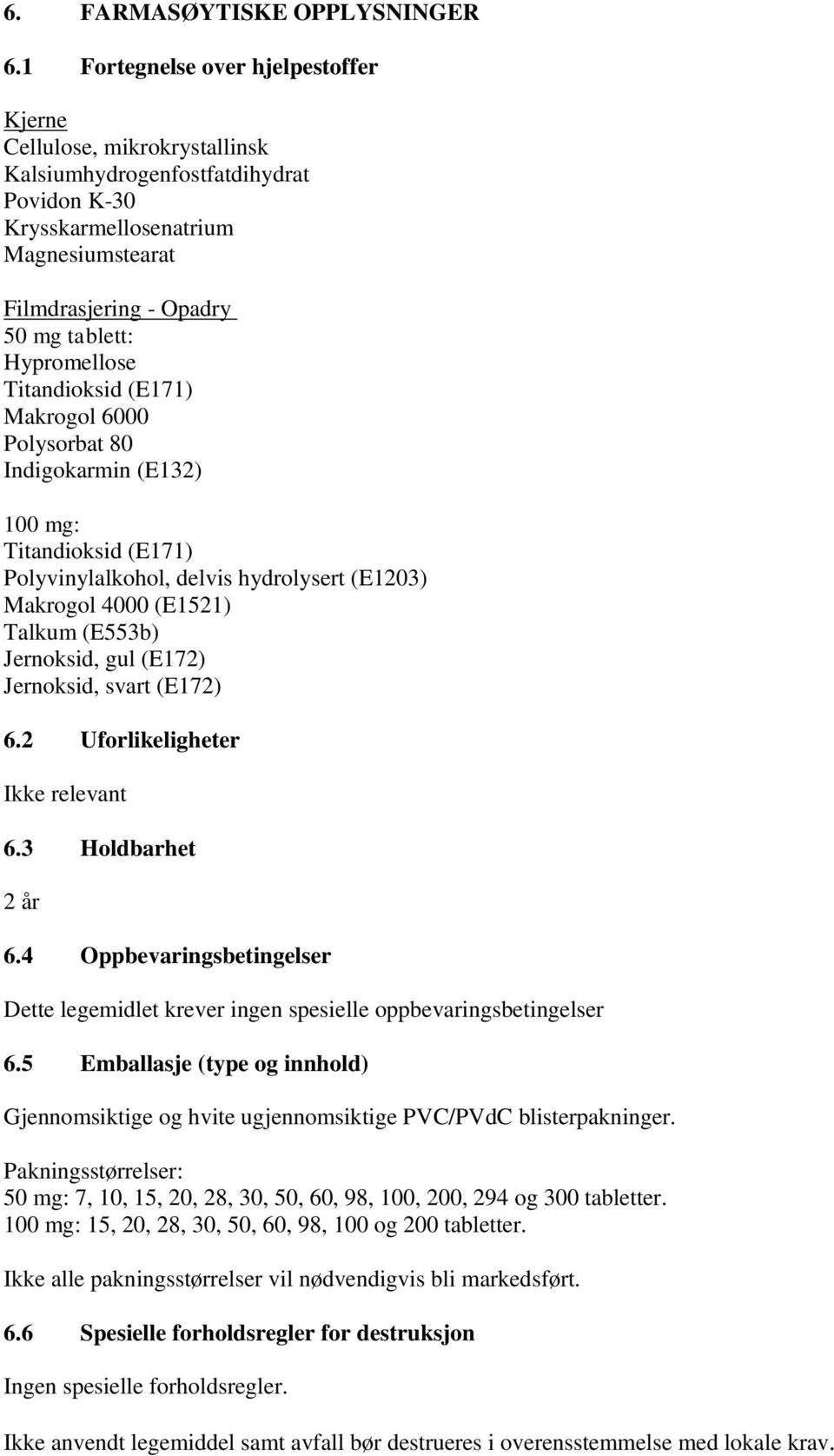 Hypromellose Titandioksid (E171) Makrogol 6000 Polysorbat 80 Indigokarmin (E132) 100 mg: Titandioksid (E171) Polyvinylalkohol, delvis hydrolysert (E1203) Makrogol 4000 (E1521) Talkum (E553b)