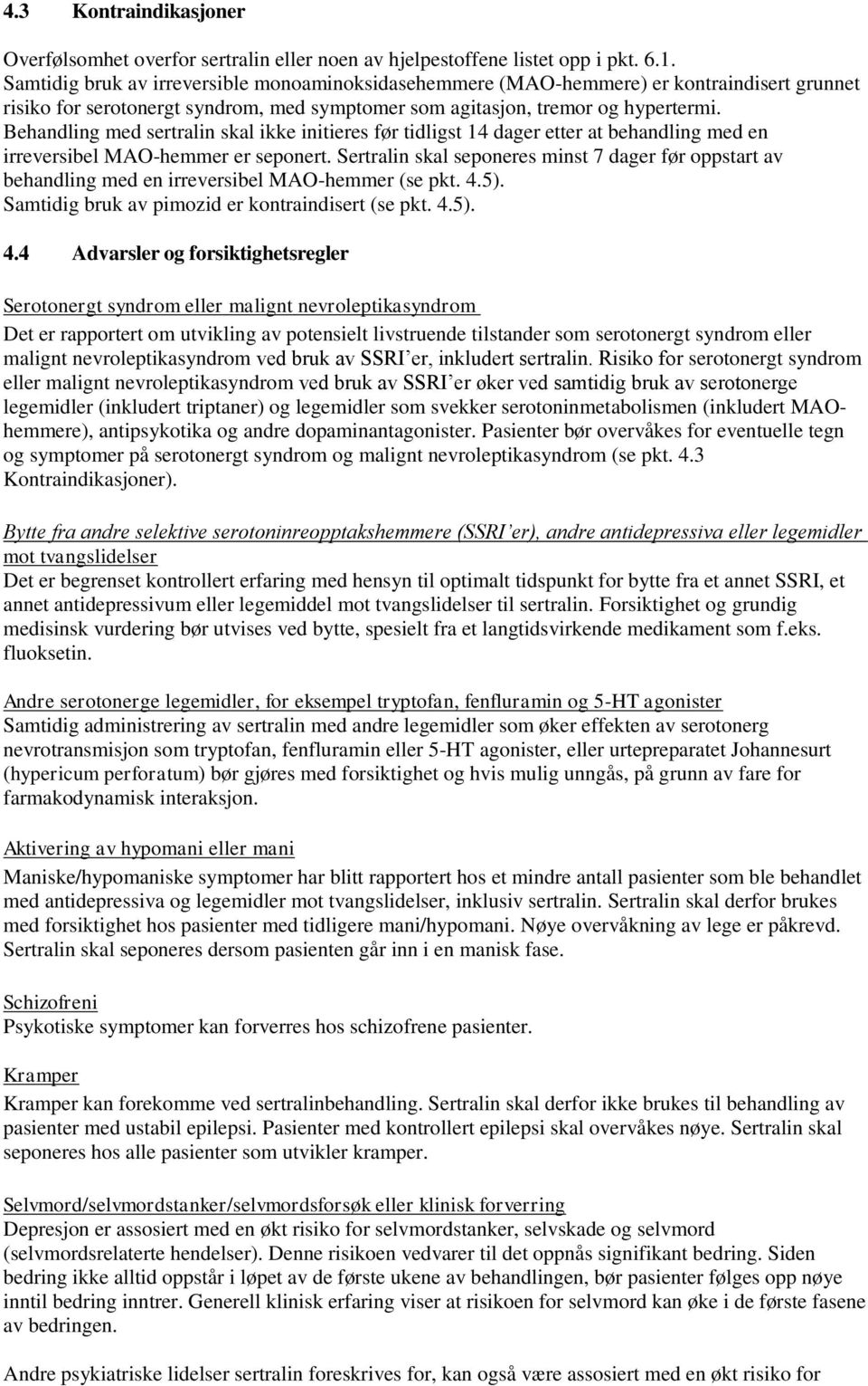 Behandling med sertralin skal ikke initieres før tidligst 14 dager etter at behandling med en irreversibel MAO-hemmer er seponert.