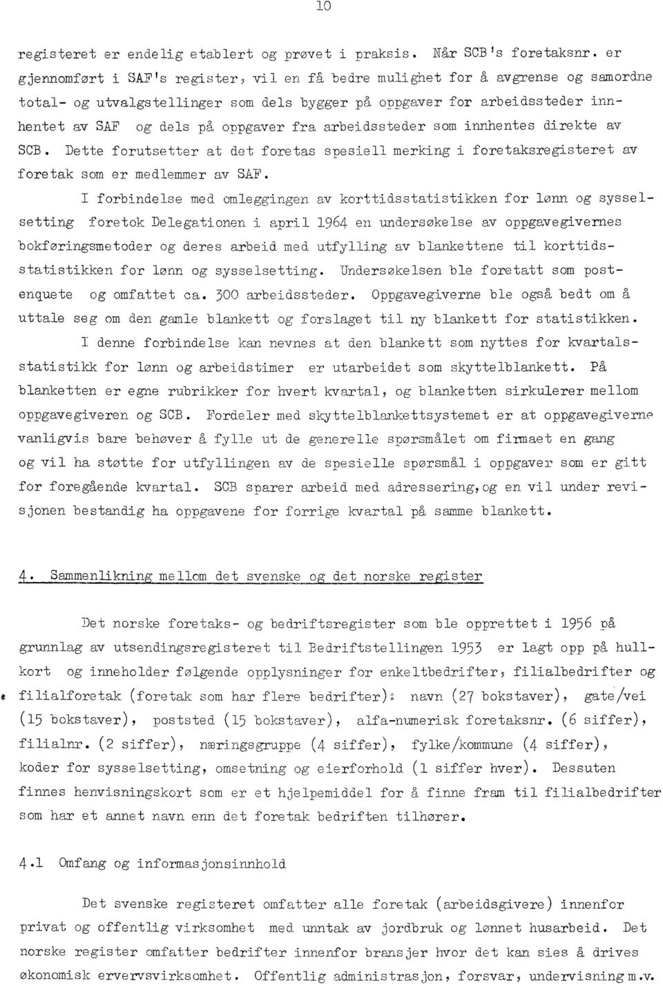 arbeidssteder som innhentes direkte av Sn. Dette forutsetter at det foretas spesiell merking i foretaksregisteret av foretak som er medlemmer av SAF.