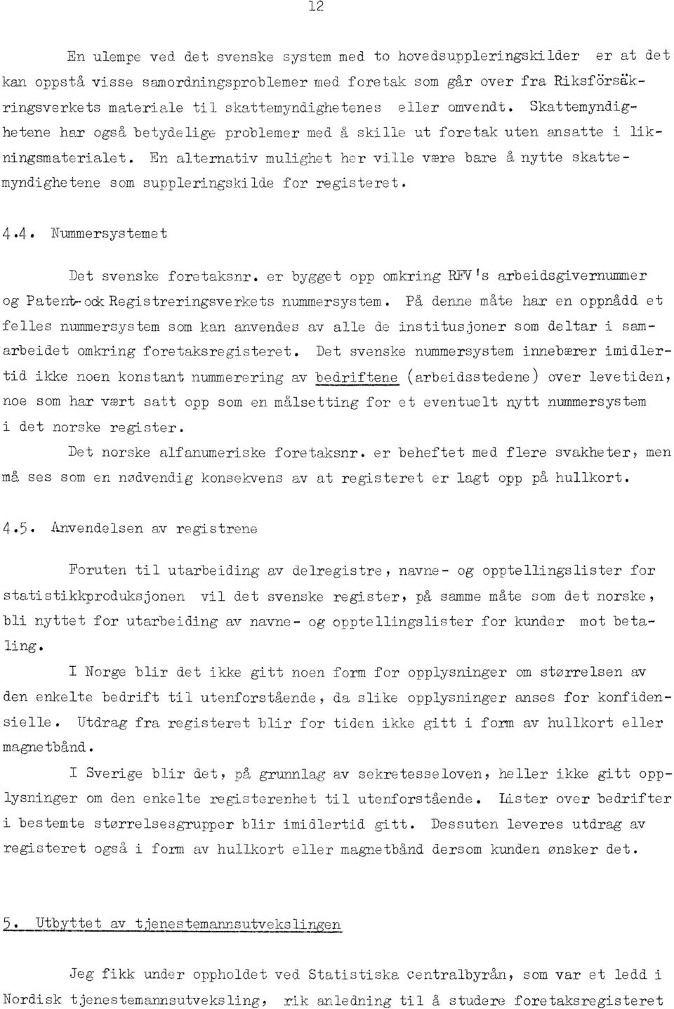 En alternativ mulighet her ville være bare å nytte kattemyndighetene som suppleringskilde for registeret. 4.4. Nummersystemet Det svenske foretaksnr.