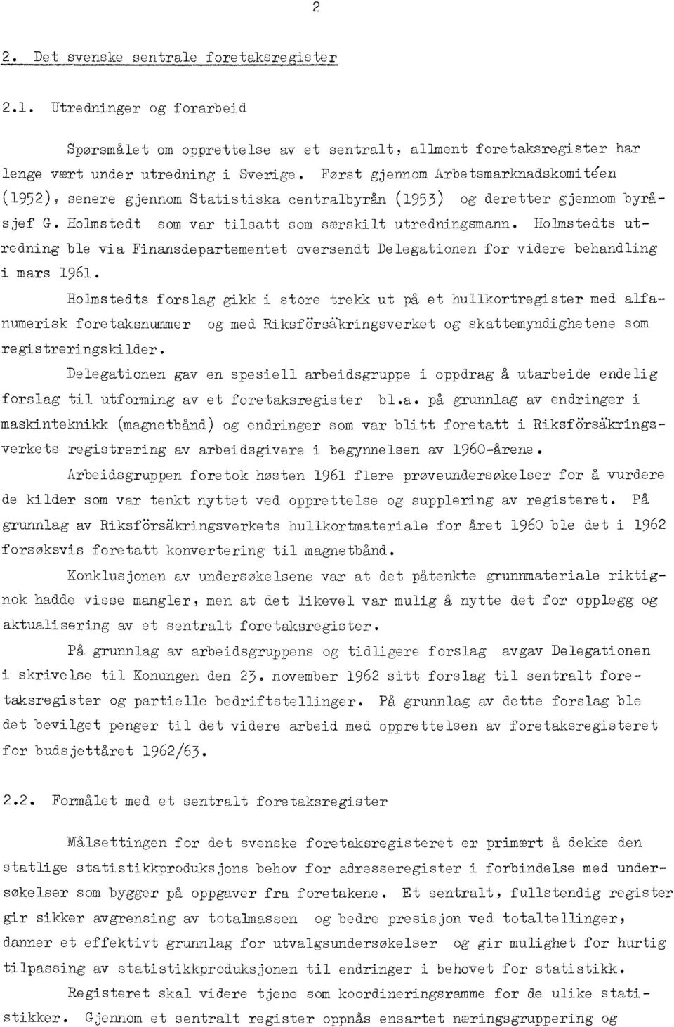 Holmstedts utredning ble via Finansdepartementet oversendt Delegationen for videre behandling i mars 1961.