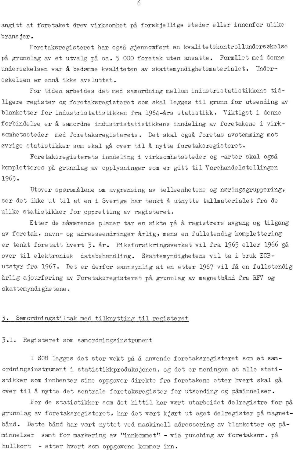 For tiden arbeides det med samordning mellom industristatistikkens tidligere register og foretaksregisteret som skal legges til grunn for utsending av blanketter for industristatistikken fra 1964-års