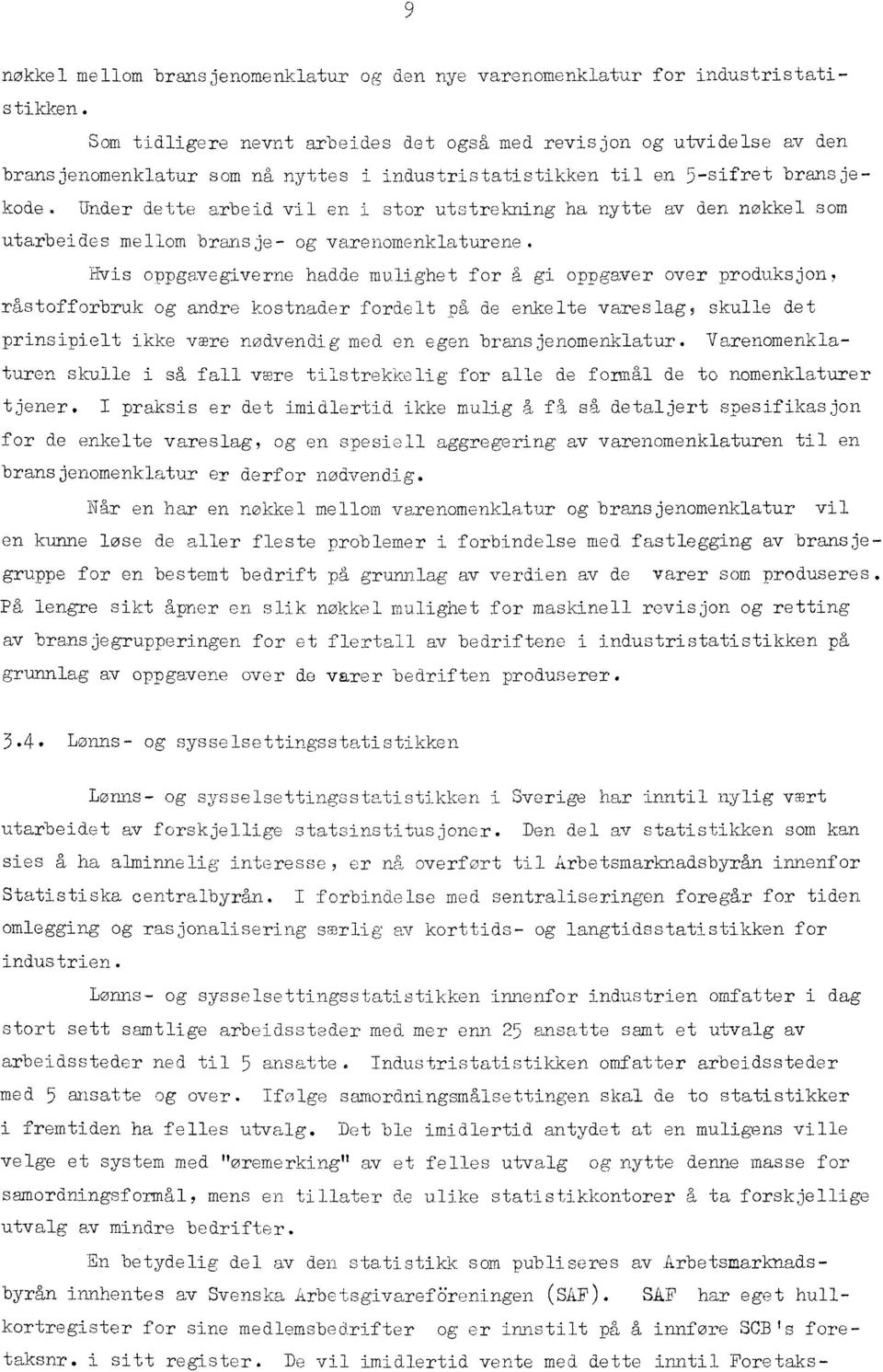 Under dette arbeid vil en i stor utstrekning ha nytte av den nokkel som utarbeides mellom bransje- og varenomenklaturene.