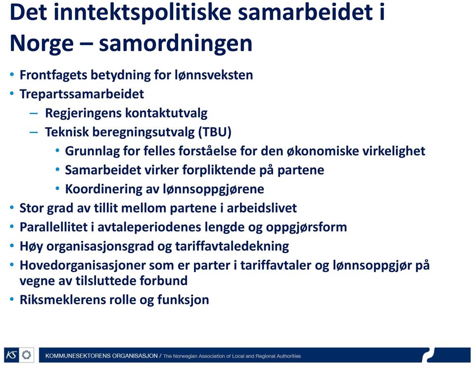 Koordinering av lønnsoppgjørene Stor grad av tillit mellom partene i arbeidslivet Parallellitet i avtaleperiodenes lengde og oppgjørsform Høy