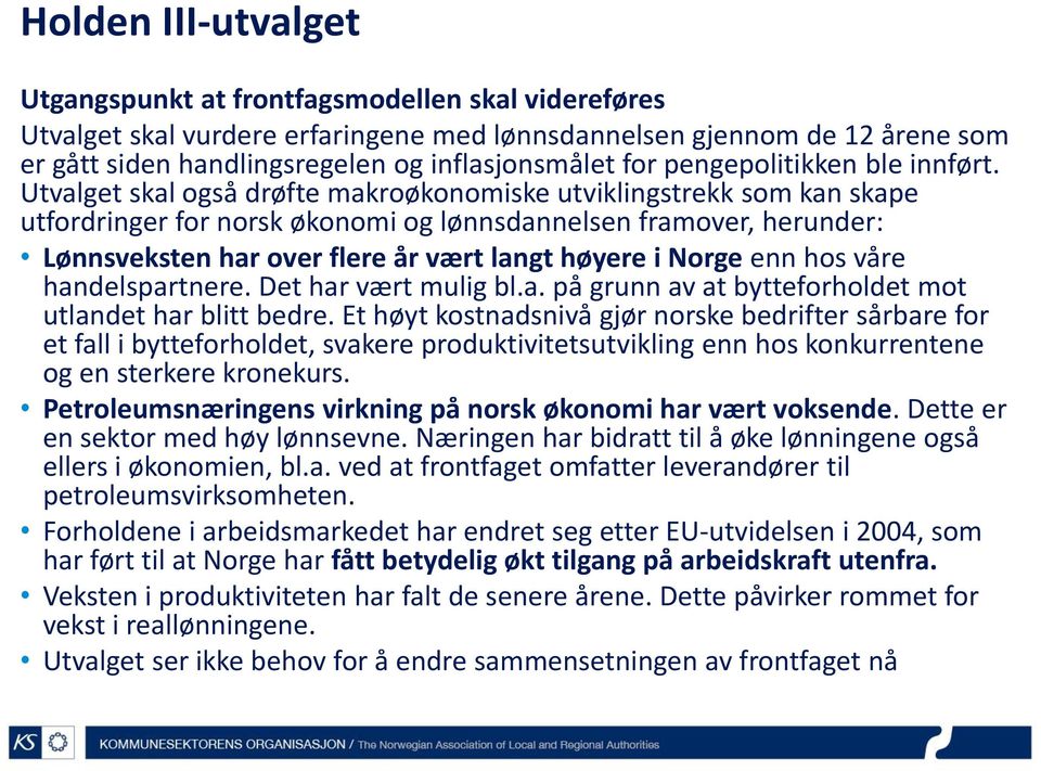 Utvalget skal også drøfte makroøkonomiske utviklingstrekk som kan skape utfordringer for norsk økonomi og lønnsdannelsen framover, herunder: Lønnsveksten har over flere år vært langt høyere i Norge