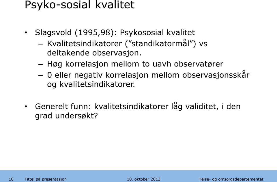 Høg korrelasjon mellom to uavh observatører 0 eller negativ korrelasjon mellom