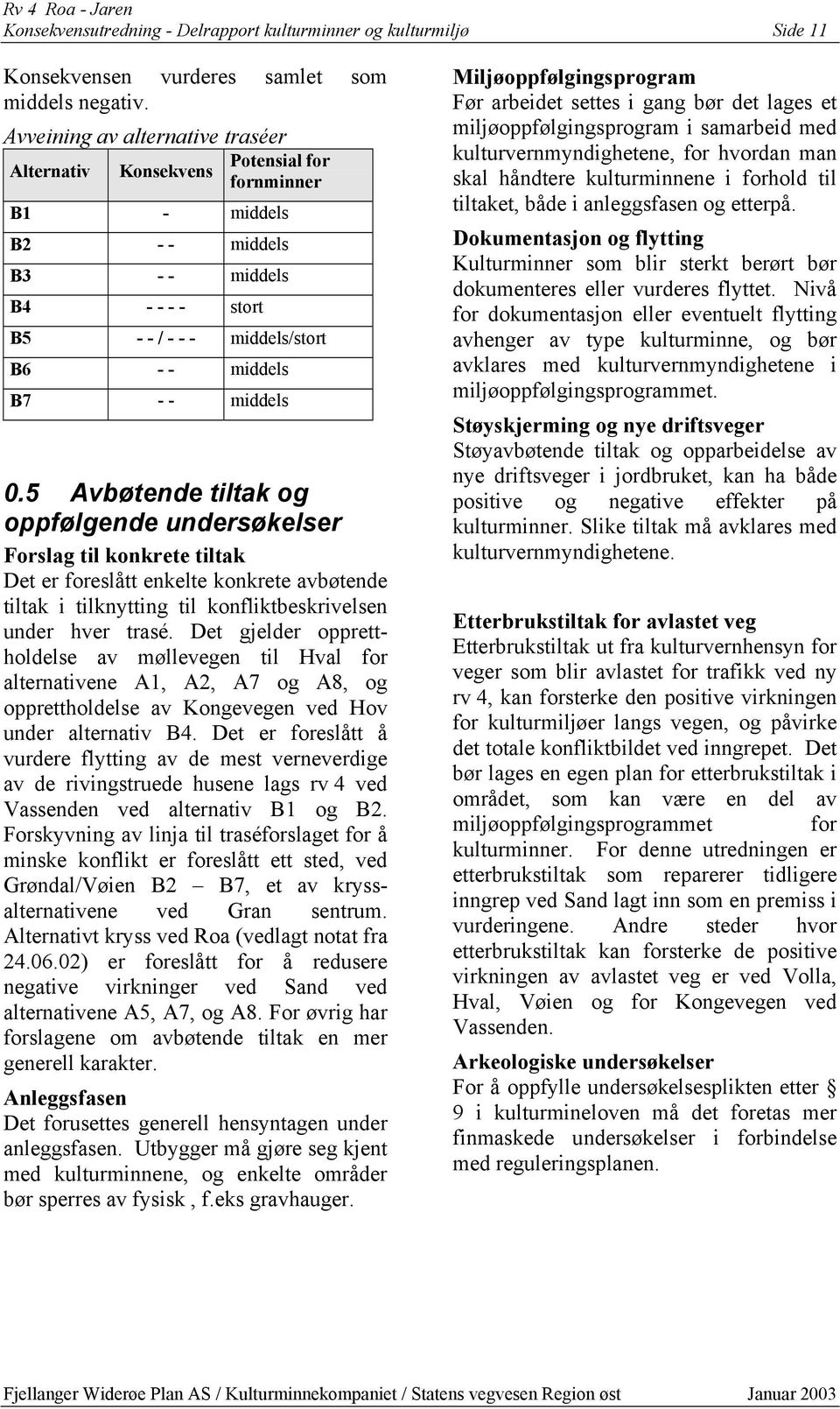 0.5 Avbøtende tiltak og oppfølgende undersøkelser Forslag til konkrete tiltak Det er foreslått enkelte konkrete avbøtende tiltak i tilknytting til konfliktbeskrivelsen under hver trasé.