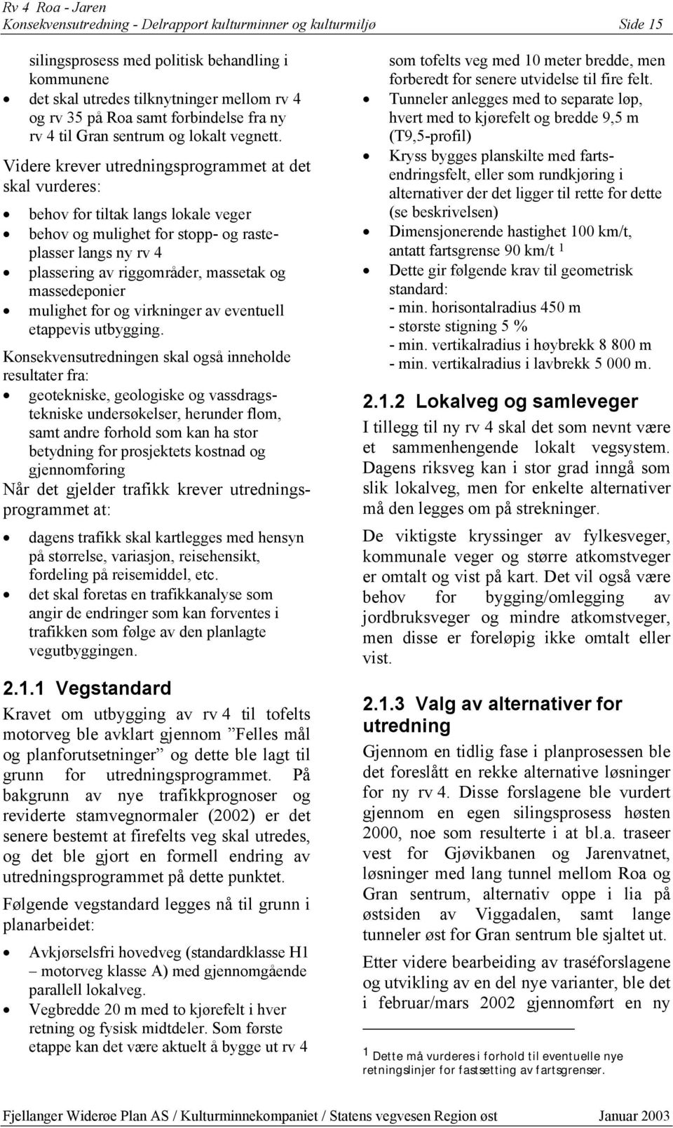 Videre krever utredningsprogrammet at det skal vurderes: behov for tiltak langs lokale veger behov og mulighet for stopp- og rasteplasser langs ny rv 4 plassering av riggområder, massetak og